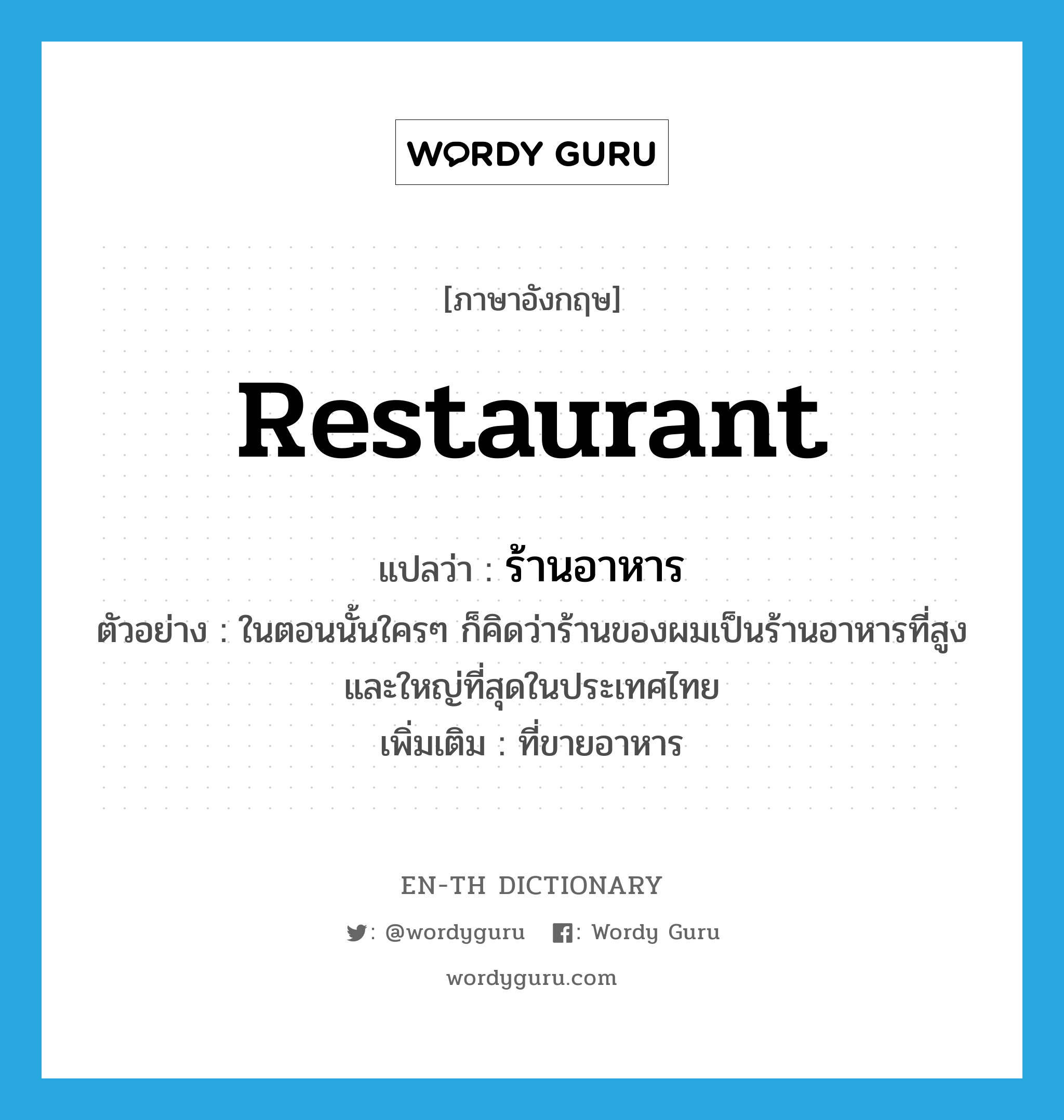 restaurant แปลว่า?, คำศัพท์ภาษาอังกฤษ restaurant แปลว่า ร้านอาหาร ประเภท N ตัวอย่าง ในตอนนั้นใครๆ ก็คิดว่าร้านของผมเป็นร้านอาหารที่สูงและใหญ่ที่สุดในประเทศไทย เพิ่มเติม ที่ขายอาหาร หมวด N