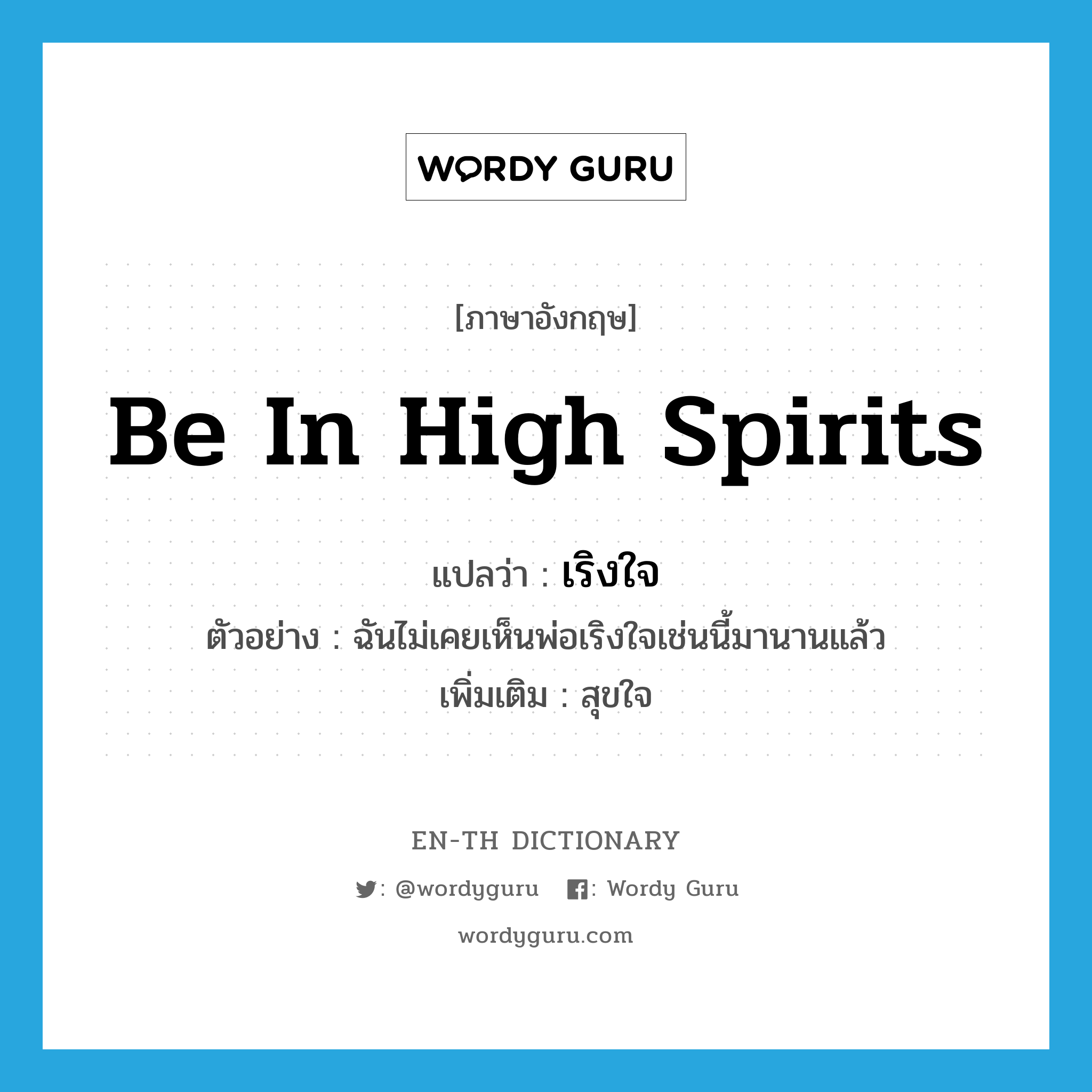 be in high spirits แปลว่า?, คำศัพท์ภาษาอังกฤษ be in high spirits แปลว่า เริงใจ ประเภท V ตัวอย่าง ฉันไม่เคยเห็นพ่อเริงใจเช่นนี้มานานแล้ว เพิ่มเติม สุขใจ หมวด V