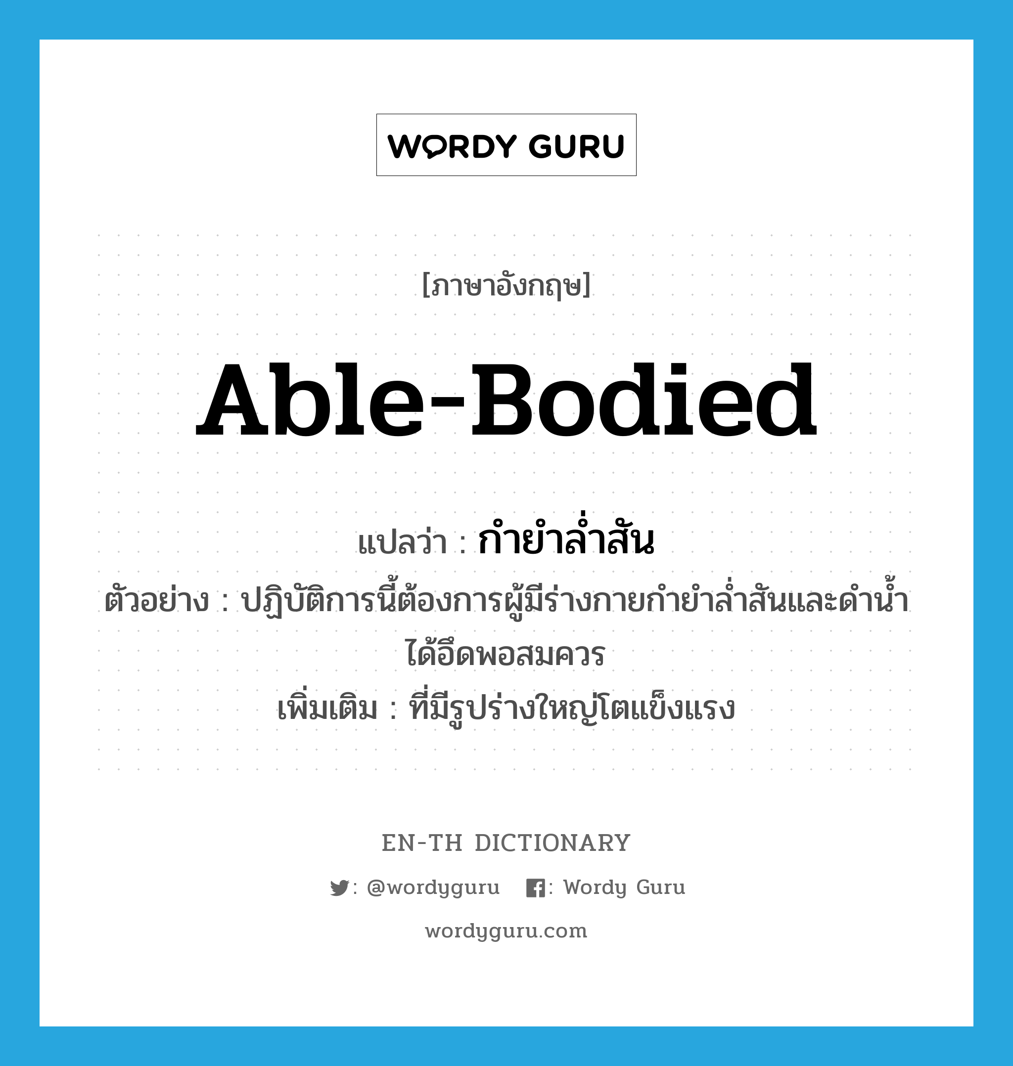 able-bodied แปลว่า?, คำศัพท์ภาษาอังกฤษ able-bodied แปลว่า กำยำล่ำสัน ประเภท ADJ ตัวอย่าง ปฏิบัติการนี้ต้องการผู้มีร่างกายกำยำล่ำสันและดำน้ำได้อึดพอสมควร เพิ่มเติม ที่มีรูปร่างใหญ่โตแข็งแรง หมวด ADJ