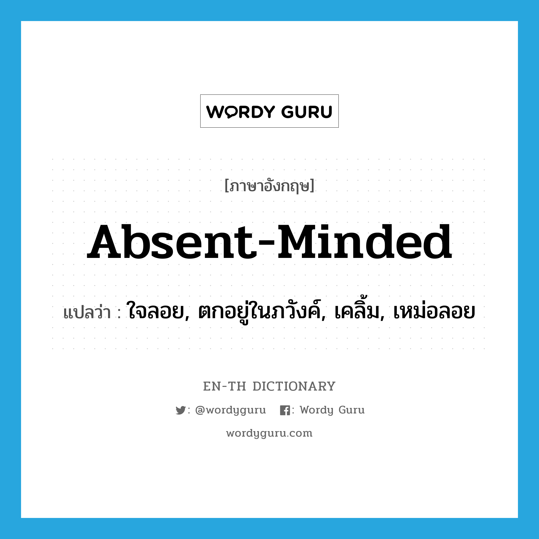 absent-minded แปลว่า?, คำศัพท์ภาษาอังกฤษ absent-minded แปลว่า ใจลอย, ตกอยู่ในภวังค์, เคลิ้ม, เหม่อลอย ประเภท ADJ หมวด ADJ