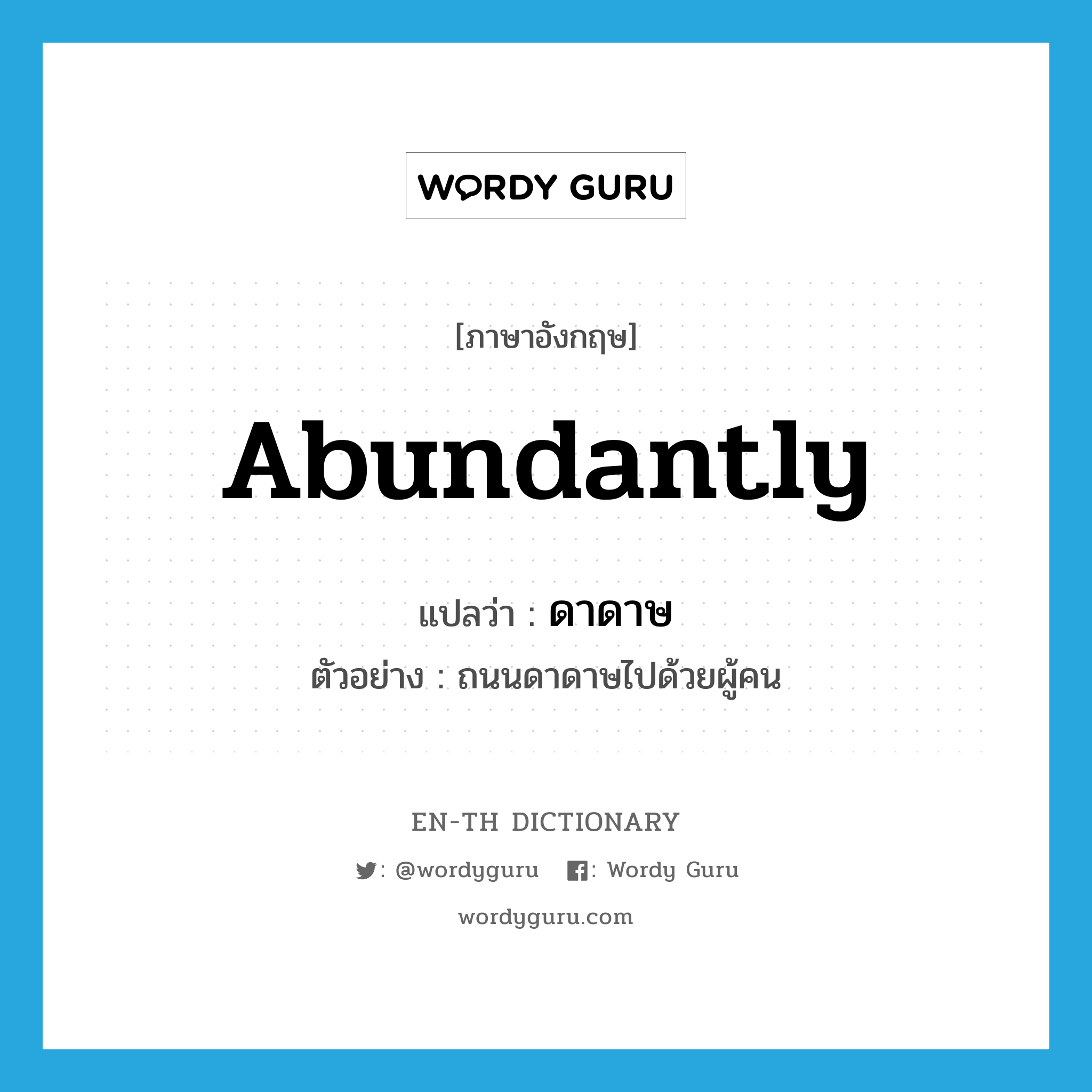 abundantly แปลว่า?, คำศัพท์ภาษาอังกฤษ abundantly แปลว่า ดาดาษ ประเภท V ตัวอย่าง ถนนดาดาษไปด้วยผู้คน หมวด V