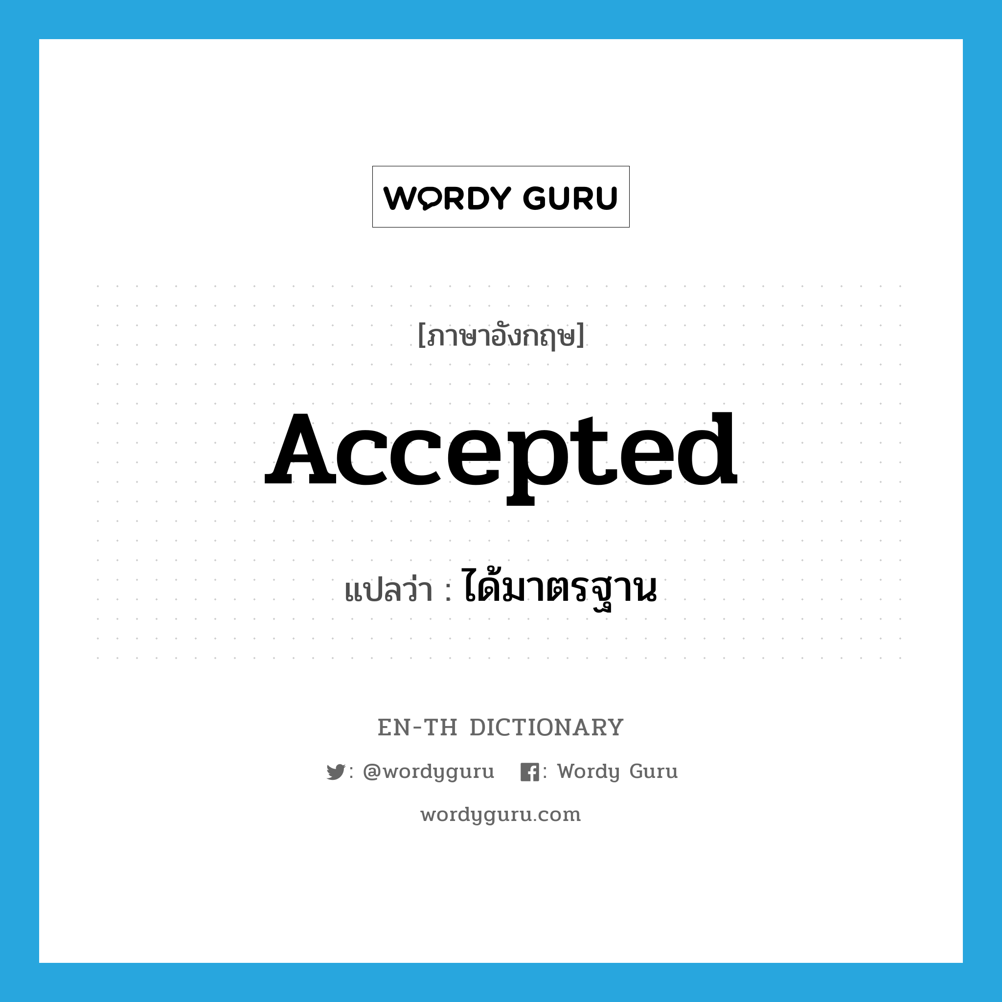 &#34;ได้มาตรฐาน&#34; (adj), คำศัพท์ภาษาอังกฤษ ได้มาตรฐาน แปลว่า accepted ประเภท ADJ หมวด ADJ