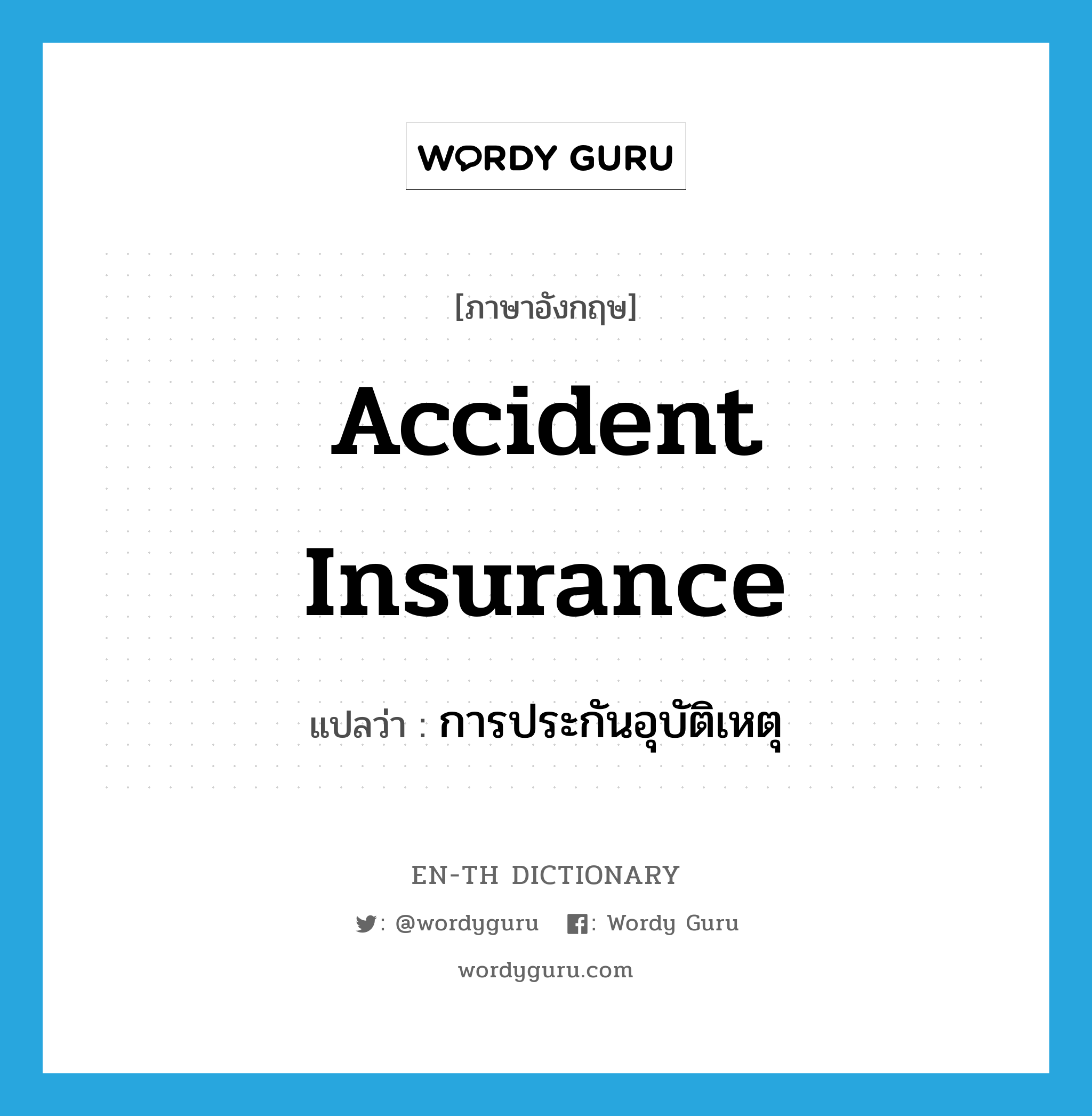 accident insurance แปลว่า?, คำศัพท์ภาษาอังกฤษ accident insurance แปลว่า การประกันอุบัติเหตุ ประเภท N หมวด N