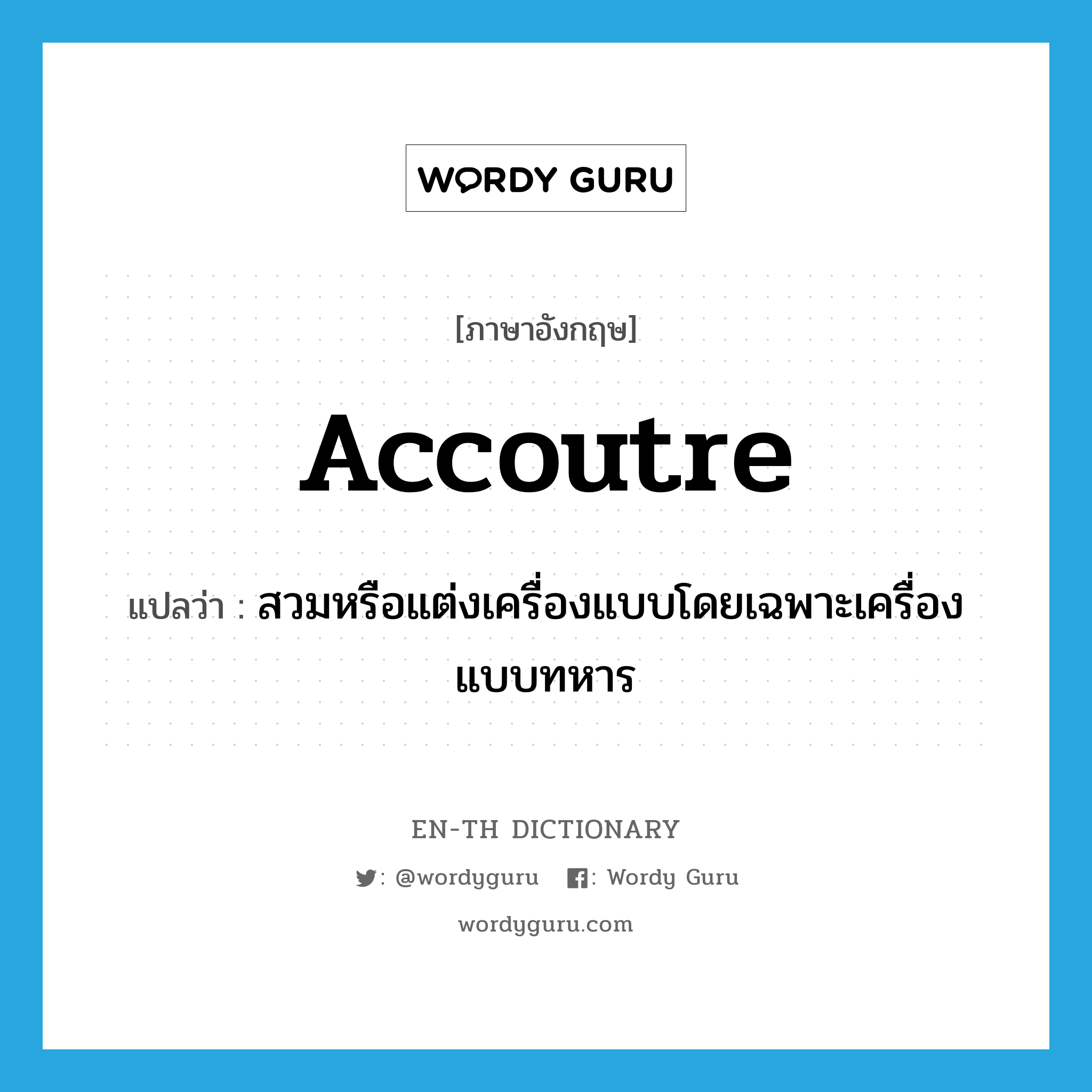 accoutre แปลว่า?, คำศัพท์ภาษาอังกฤษ accoutre แปลว่า สวมหรือแต่งเครื่องแบบโดยเฉพาะเครื่องแบบทหาร ประเภท VT หมวด VT