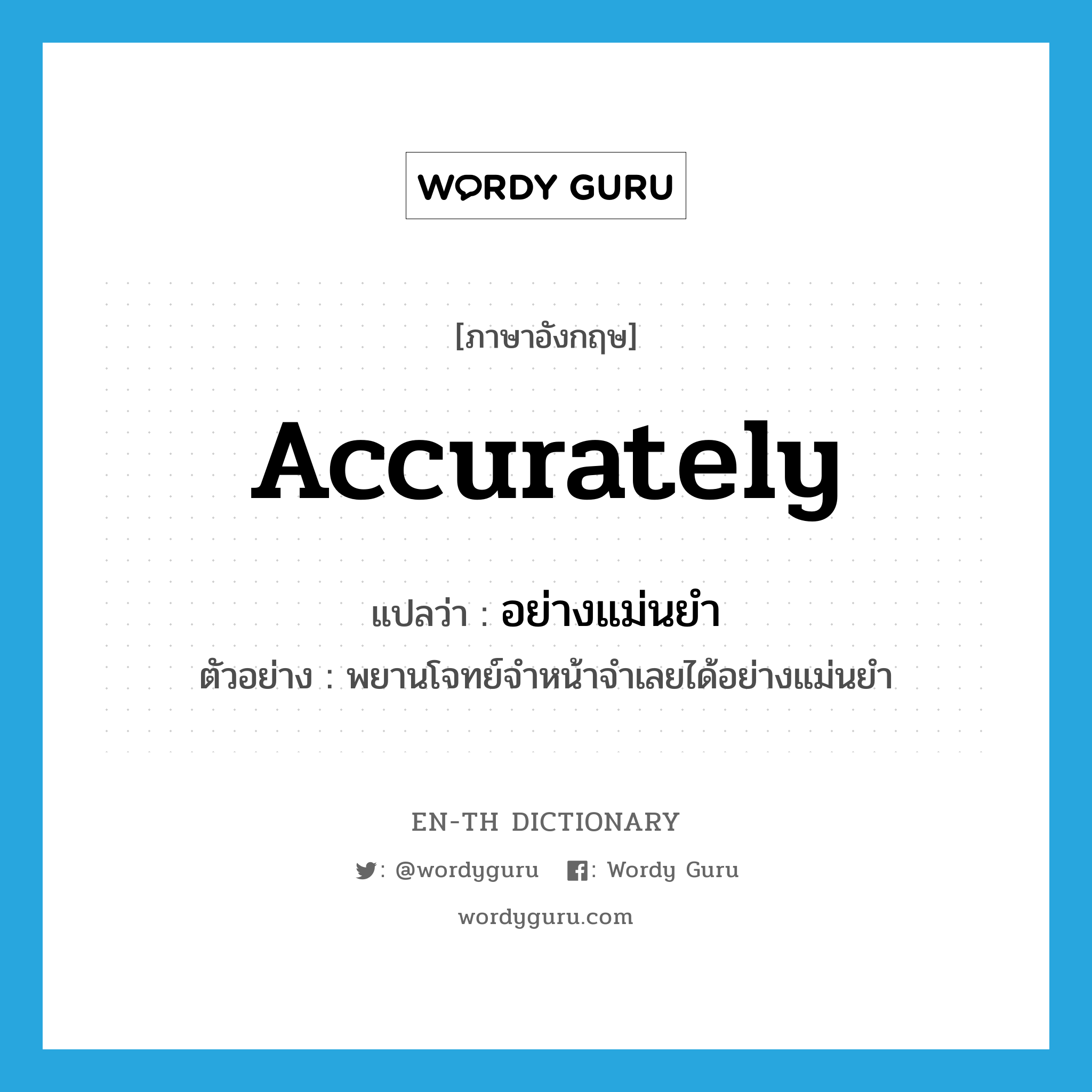 accurately แปลว่า?, คำศัพท์ภาษาอังกฤษ accurately แปลว่า อย่างแม่นยำ ประเภท ADV ตัวอย่าง พยานโจทย์จำหน้าจำเลยได้อย่างแม่นยำ หมวด ADV