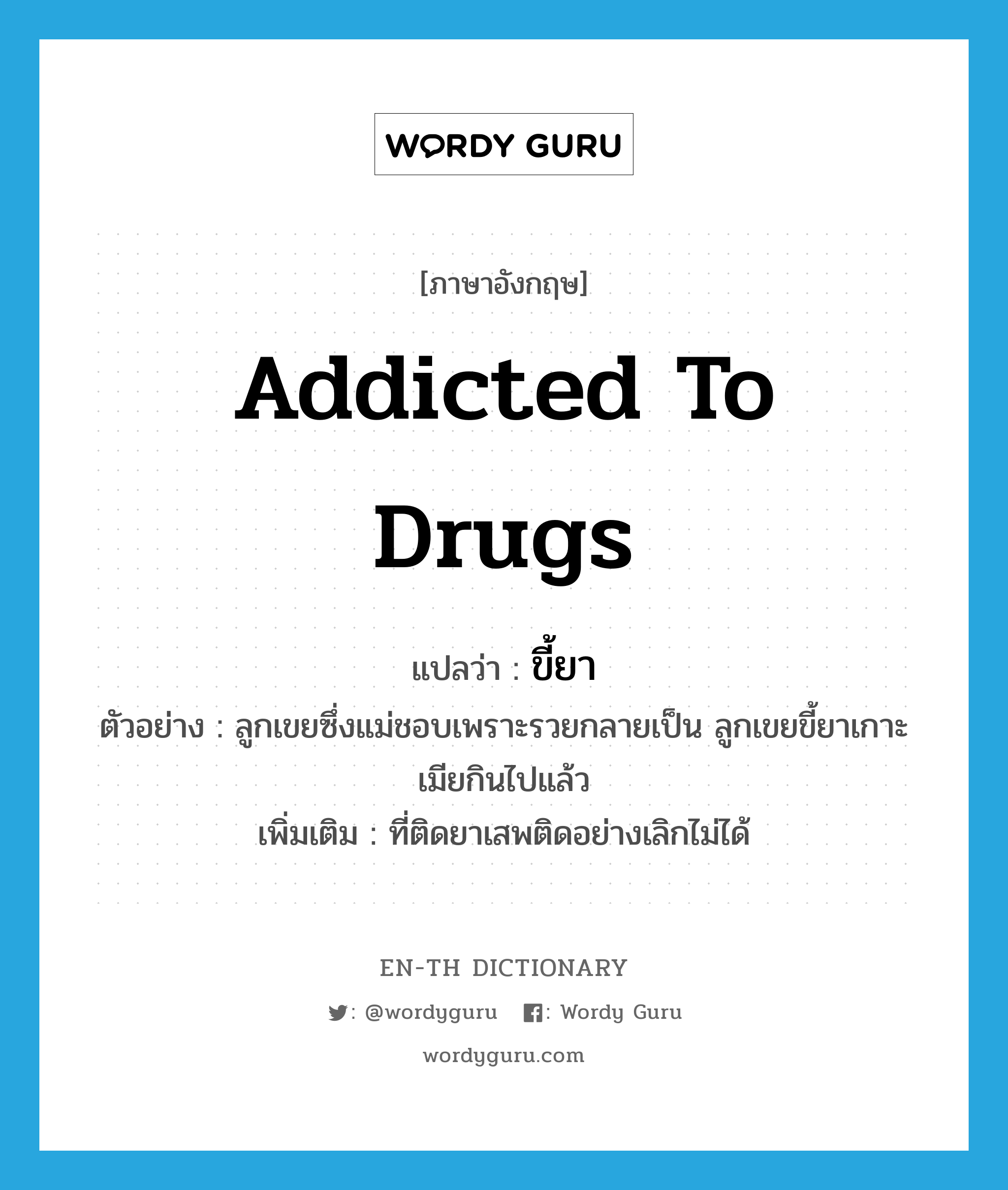 ขี้ยา ภาษาอังกฤษ?, คำศัพท์ภาษาอังกฤษ ขี้ยา แปลว่า addicted to drugs ประเภท ADJ ตัวอย่าง ลูกเขยซึ่งแม่ชอบเพราะรวยกลายเป็น ลูกเขยขี้ยาเกาะเมียกินไปแล้ว เพิ่มเติม ที่ติดยาเสพติดอย่างเลิกไม่ได้ หมวด ADJ