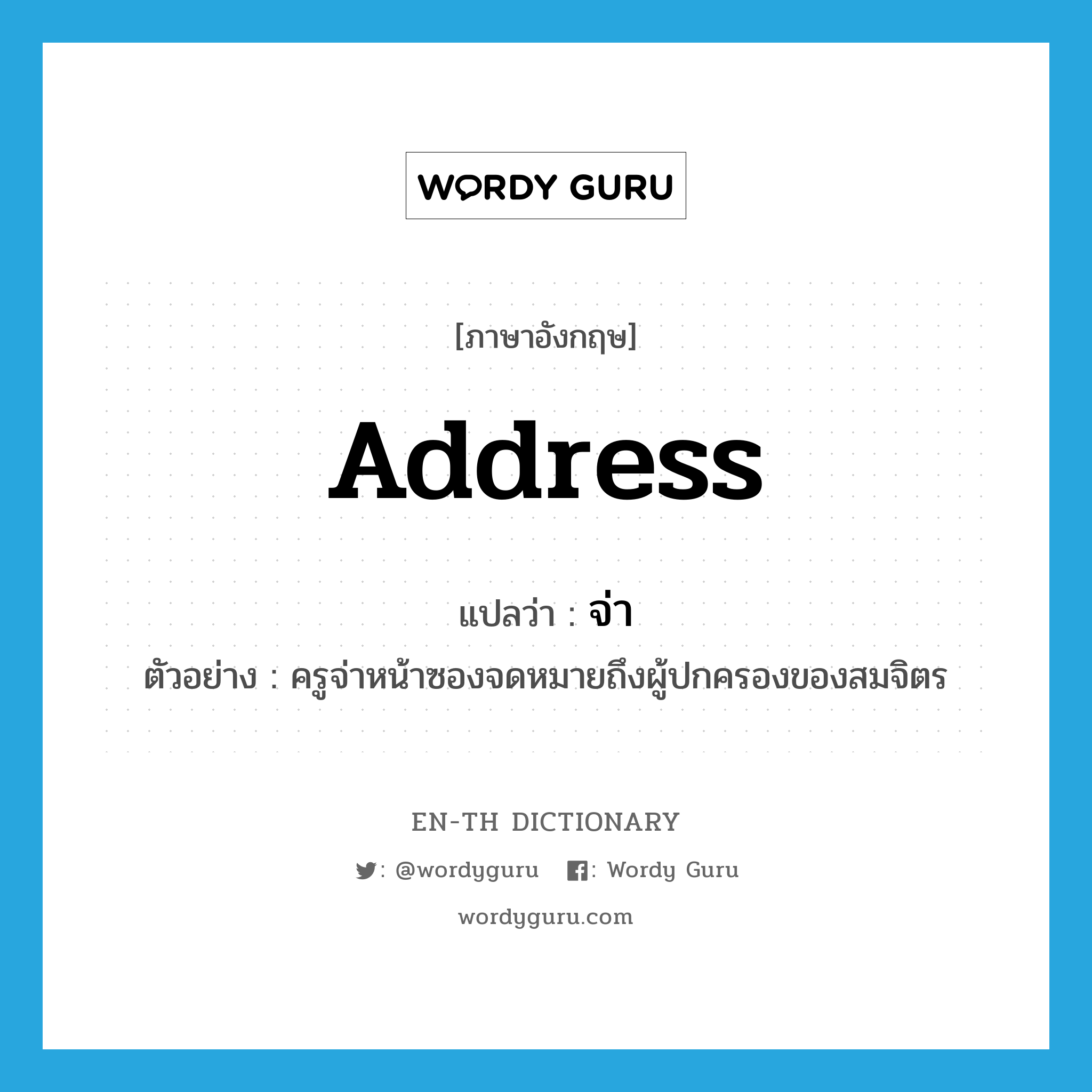 address แปลว่า?, คำศัพท์ภาษาอังกฤษ address แปลว่า จ่า ประเภท V ตัวอย่าง ครูจ่าหน้าซองจดหมายถึงผู้ปกครองของสมจิตร หมวด V