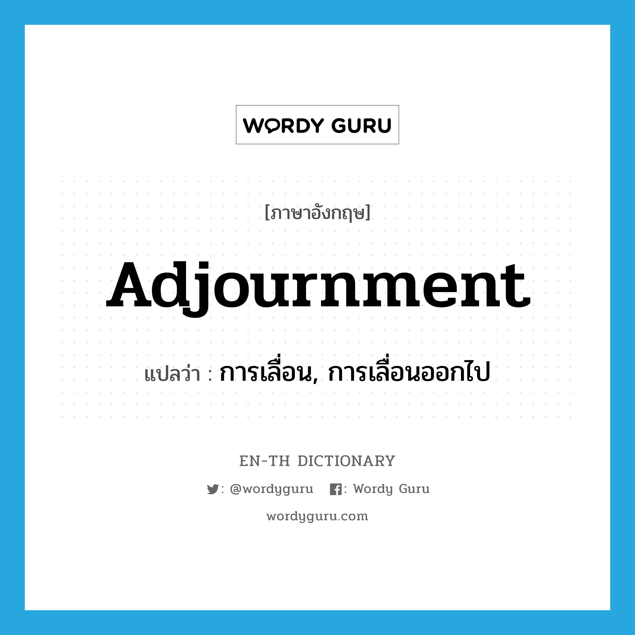 adjournment แปลว่า?, คำศัพท์ภาษาอังกฤษ adjournment แปลว่า การเลื่อน, การเลื่อนออกไป ประเภท N หมวด N