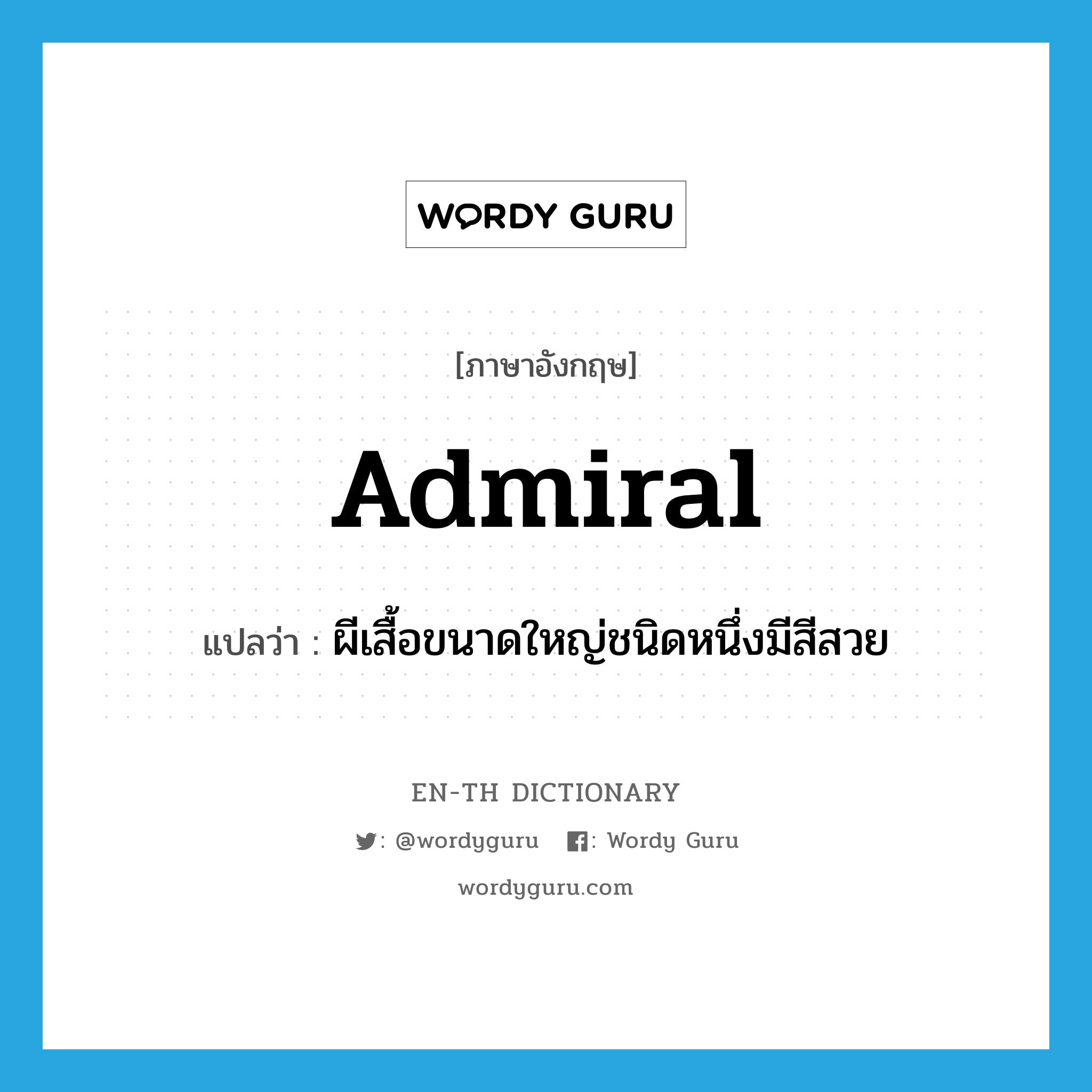 admiral แปลว่า?, คำศัพท์ภาษาอังกฤษ admiral แปลว่า ผีเสื้อขนาดใหญ่ชนิดหนึ่งมีสีสวย ประเภท N หมวด N