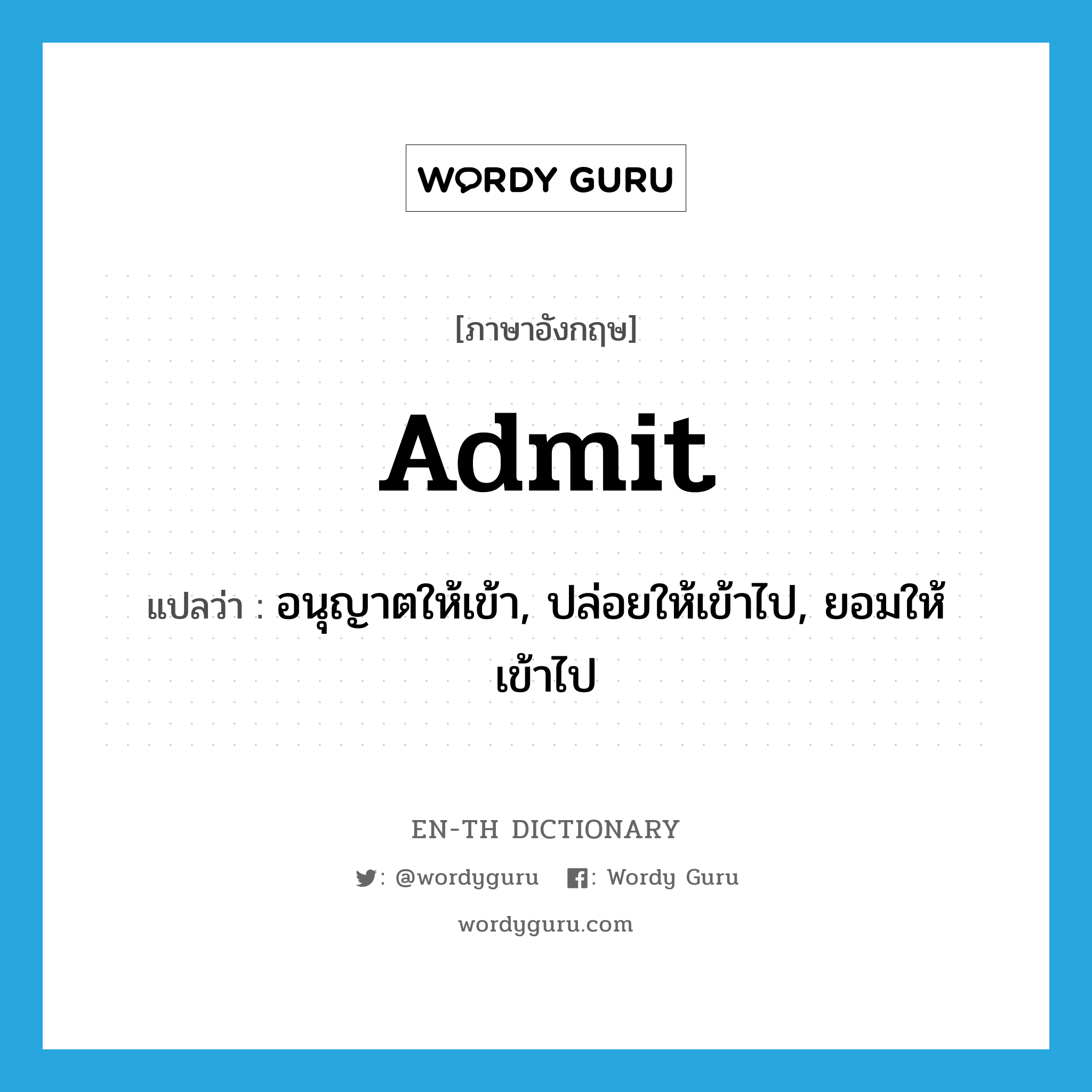 admit แปลว่า?, คำศัพท์ภาษาอังกฤษ admit แปลว่า อนุญาตให้เข้า, ปล่อยให้เข้าไป, ยอมให้เข้าไป ประเภท VT หมวด VT