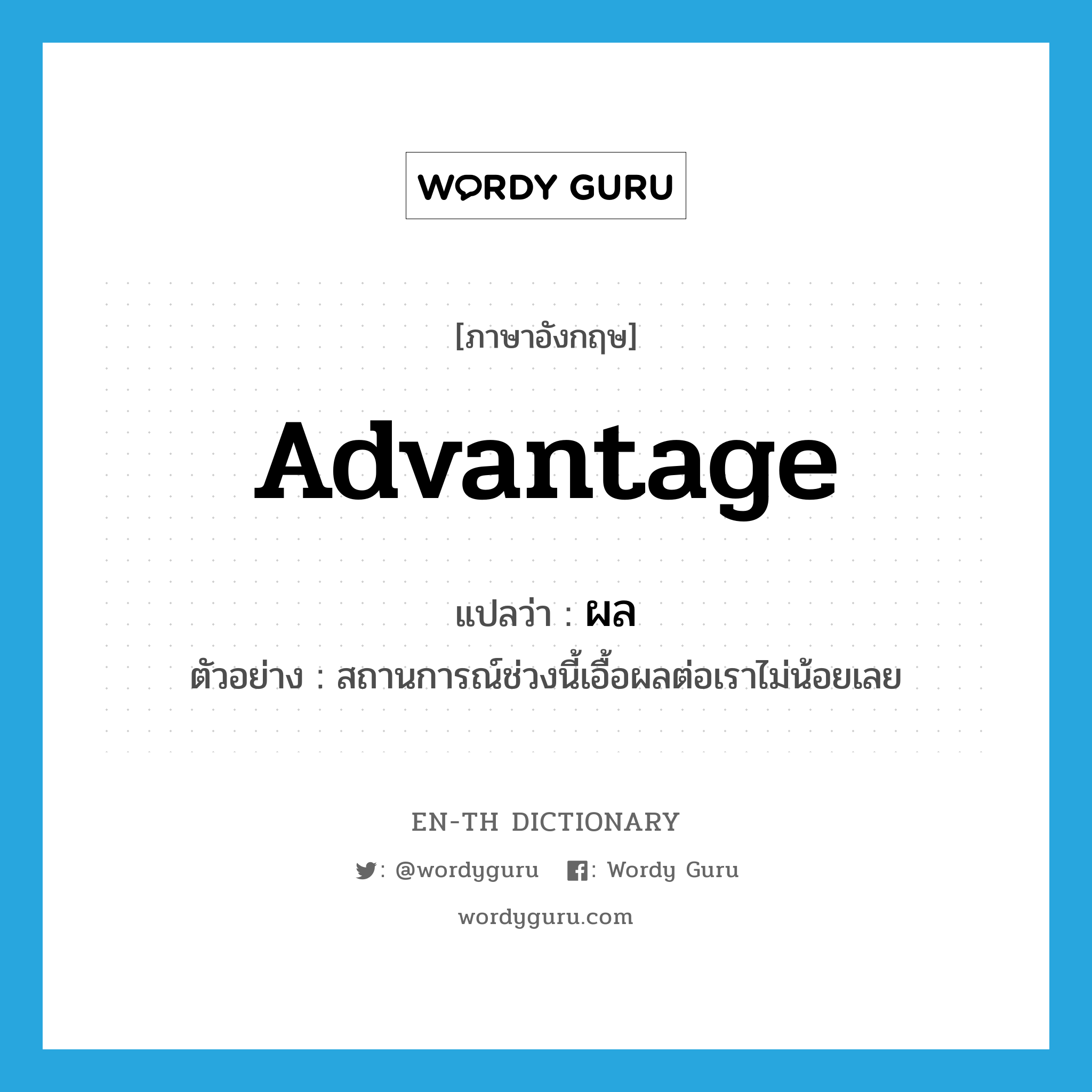 advantage แปลว่า?, คำศัพท์ภาษาอังกฤษ advantage แปลว่า ผล ประเภท N ตัวอย่าง สถานการณ์ช่วงนี้เอื้อผลต่อเราไม่น้อยเลย หมวด N