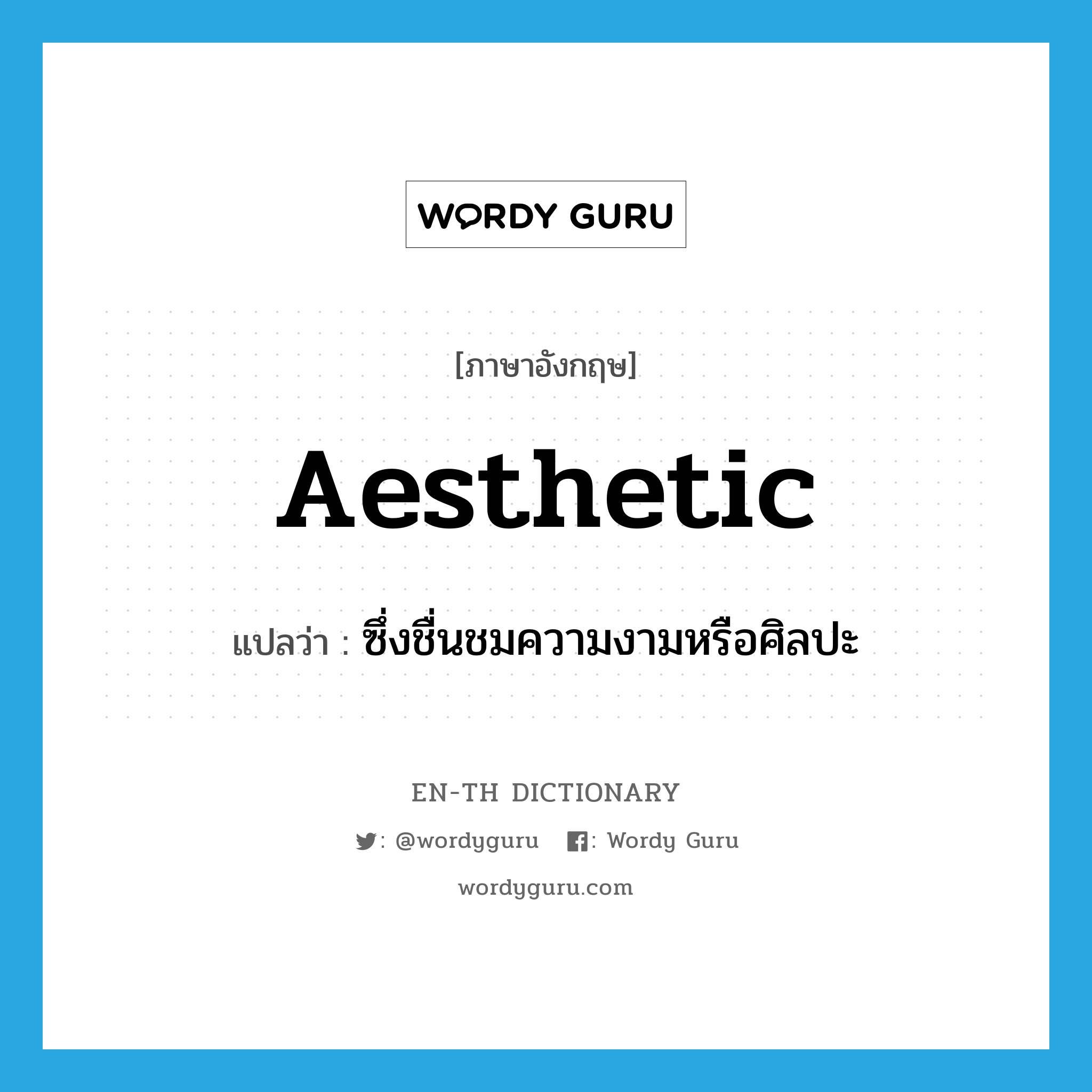 aesthetic แปลว่า?, คำศัพท์ภาษาอังกฤษ aesthetic แปลว่า ซึ่งชื่นชมความงามหรือศิลปะ ประเภท ADJ หมวด ADJ