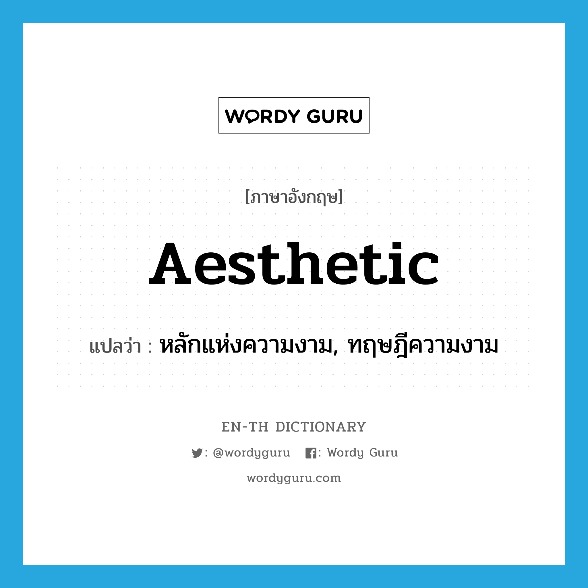 aesthetic แปลว่า? คำศัพท์ในกลุ่มประเภท n, คำศัพท์ภาษาอังกฤษ aesthetic แปลว่า หลักแห่งความงาม, ทฤษฎีความงาม ประเภท N หมวด N