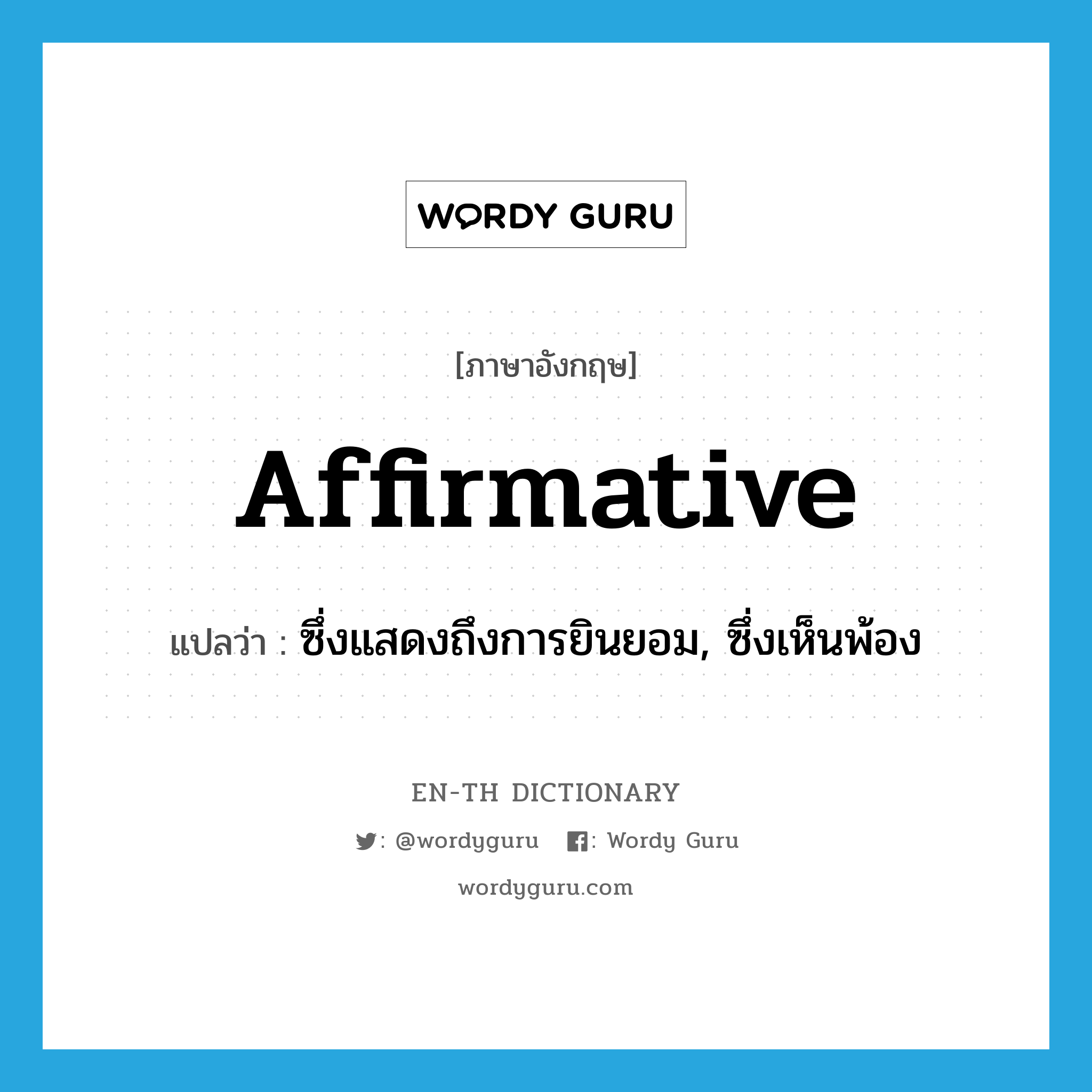 affirmative แปลว่า?, คำศัพท์ภาษาอังกฤษ affirmative แปลว่า ซึ่งแสดงถึงการยินยอม, ซึ่งเห็นพ้อง ประเภท ADJ หมวด ADJ