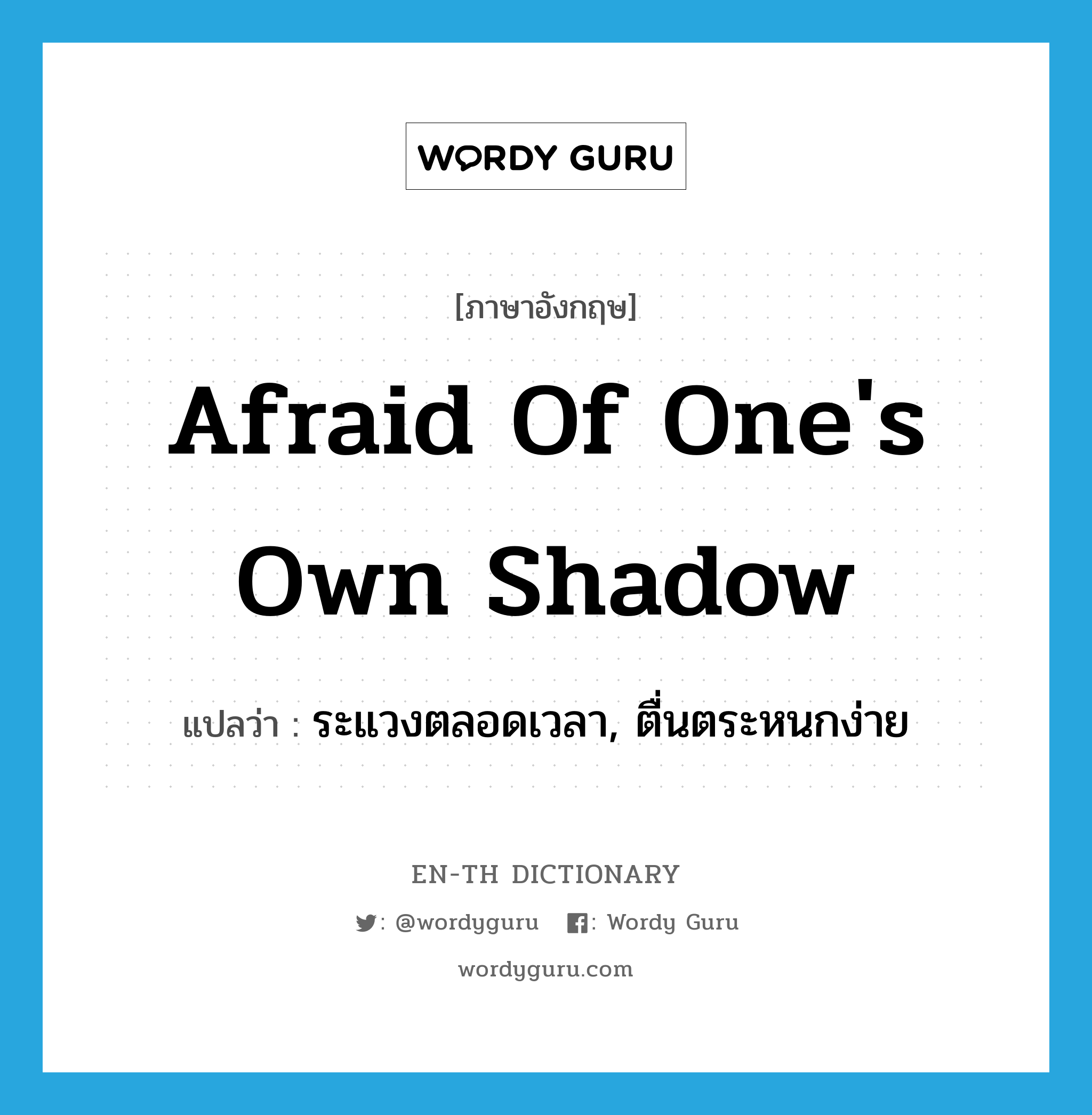 afraid of one&#39;s own shadow แปลว่า? คำศัพท์ในกลุ่มประเภท IDM, คำศัพท์ภาษาอังกฤษ afraid of one&#39;s own shadow แปลว่า ระแวงตลอดเวลา, ตื่นตระหนกง่าย ประเภท IDM หมวด IDM