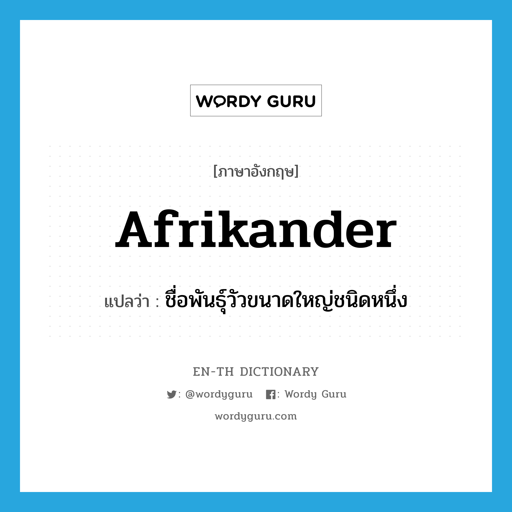 Afrikander แปลว่า?, คำศัพท์ภาษาอังกฤษ Afrikander แปลว่า ชื่อพันธุ์วัวขนาดใหญ่ชนิดหนึ่ง ประเภท N หมวด N