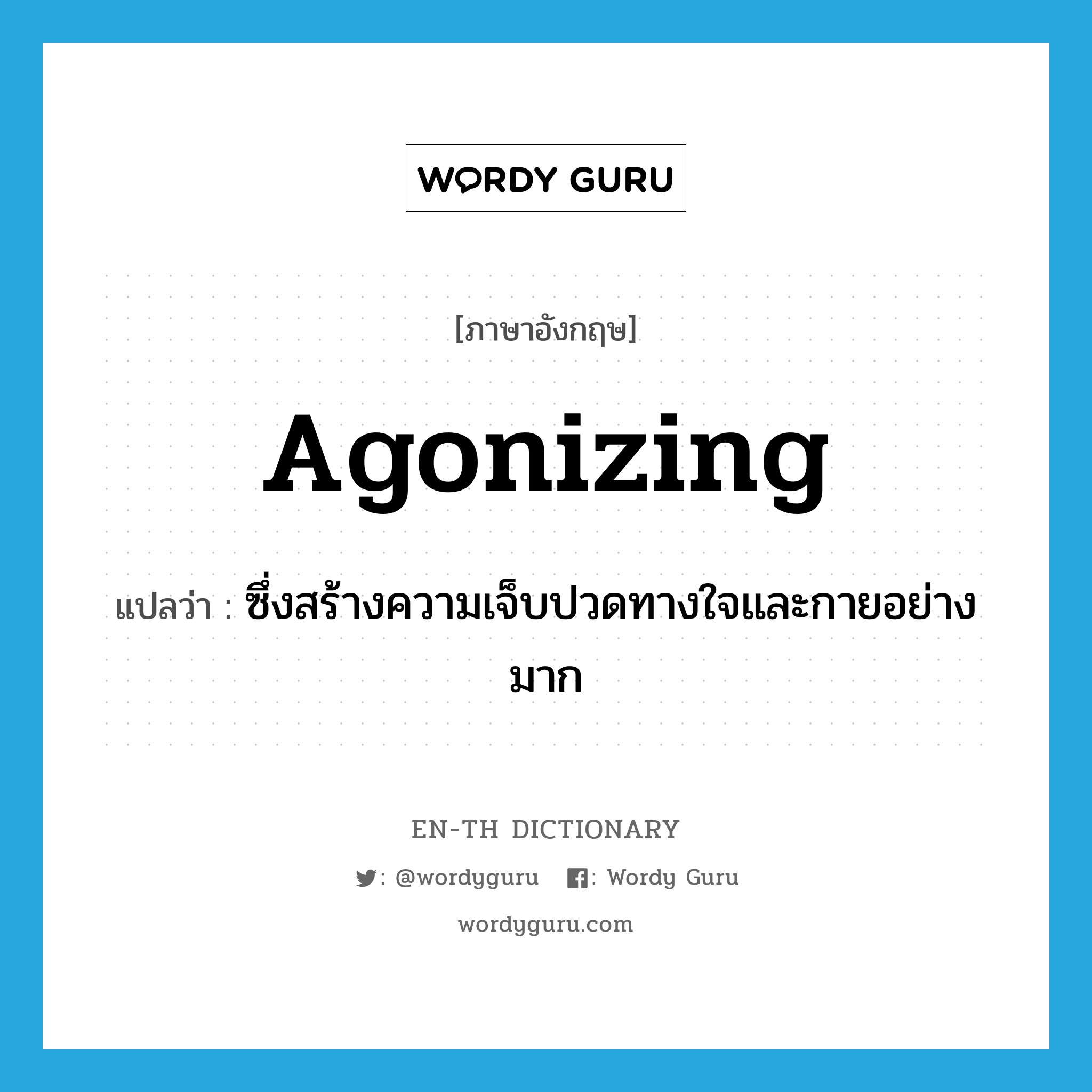 agonizing แปลว่า?, คำศัพท์ภาษาอังกฤษ agonizing แปลว่า ซึ่งสร้างความเจ็บปวดทางใจและกายอย่างมาก ประเภท ADJ หมวด ADJ