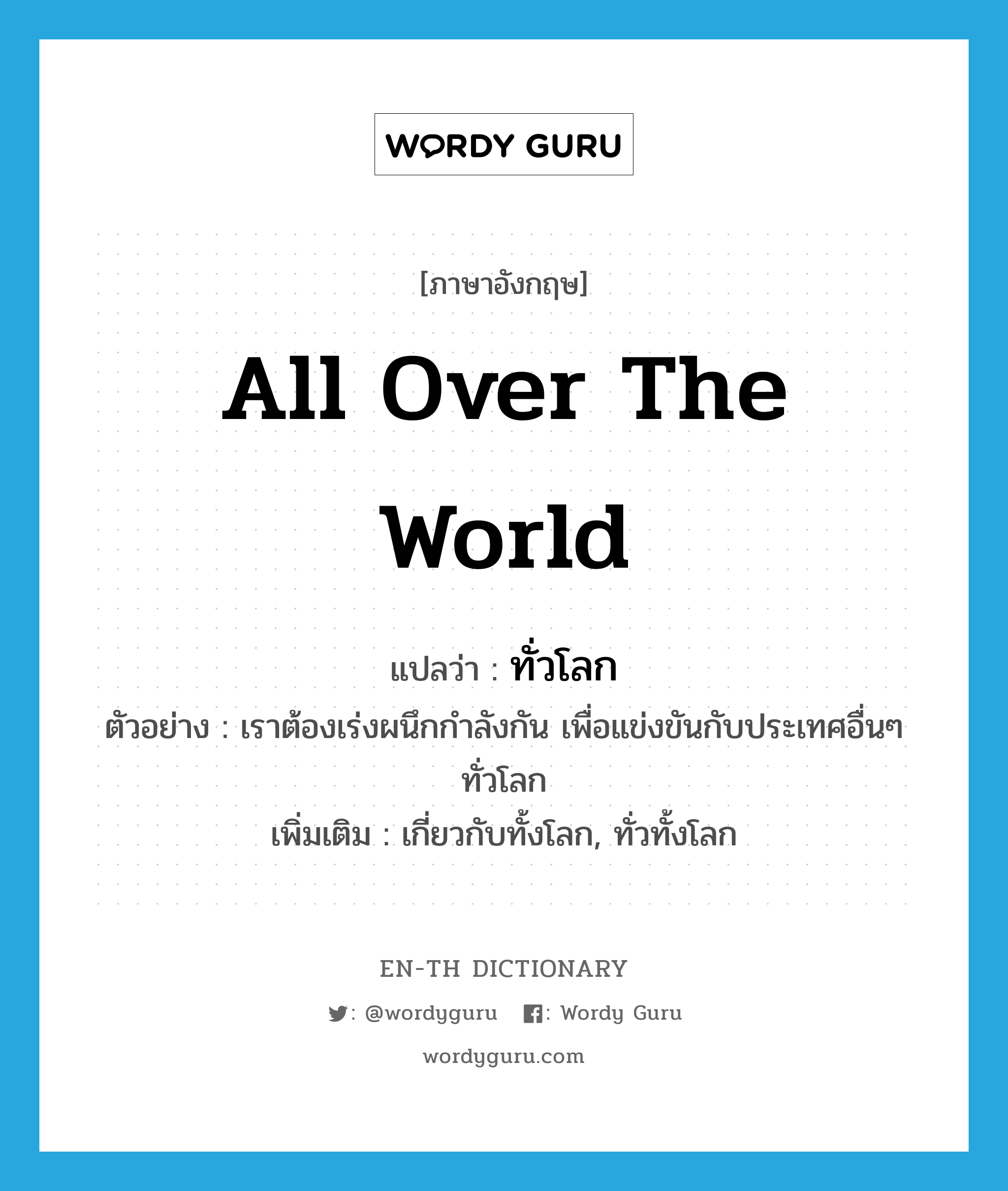 all over the world แปลว่า?, คำศัพท์ภาษาอังกฤษ all over the world แปลว่า ทั่วโลก ประเภท ADJ ตัวอย่าง เราต้องเร่งผนึกกำลังกัน เพื่อแข่งขันกับประเทศอื่นๆ ทั่วโลก เพิ่มเติม เกี่ยวกับทั้งโลก, ทั่วทั้งโลก หมวด ADJ