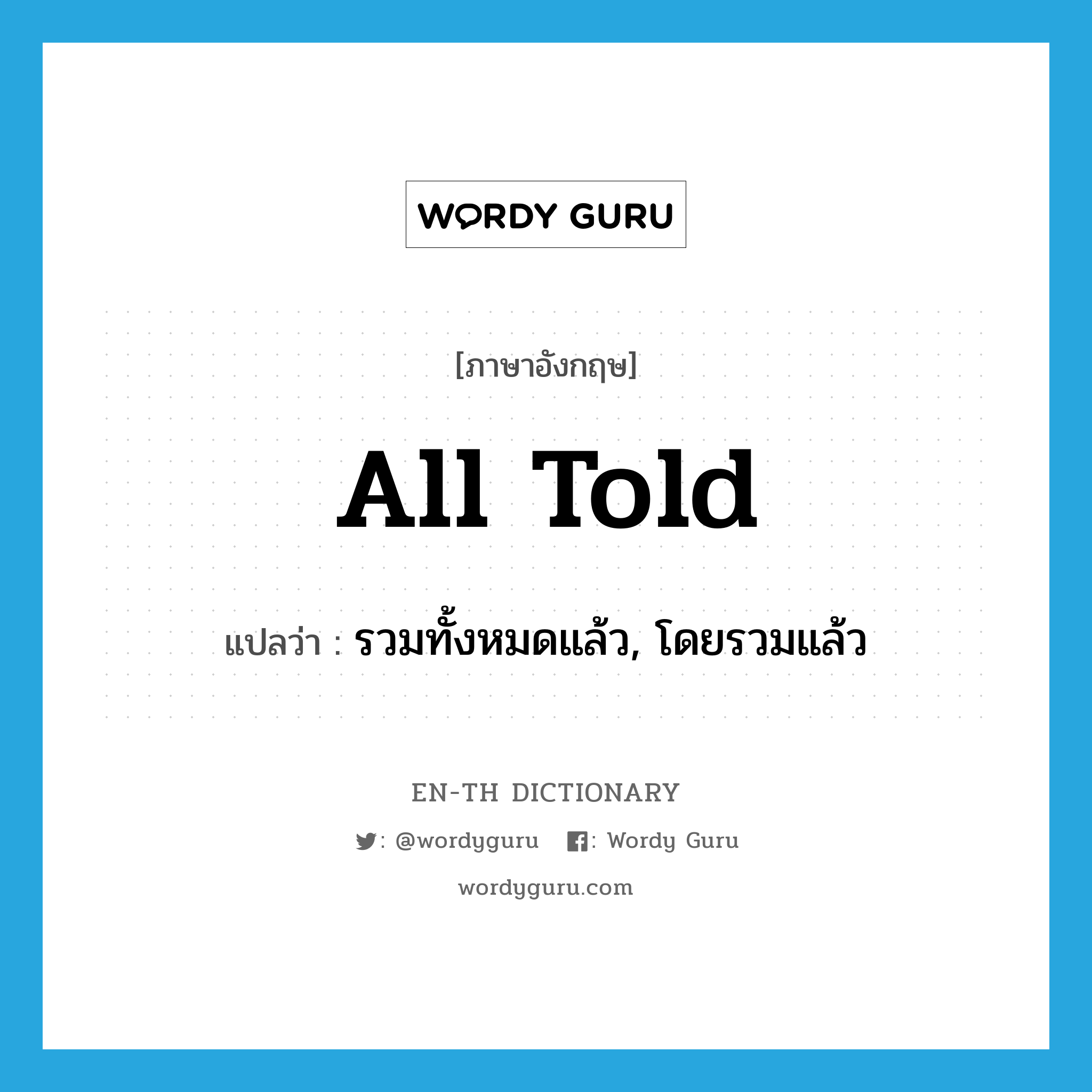 all told แปลว่า?, คำศัพท์ภาษาอังกฤษ all told แปลว่า รวมทั้งหมดแล้ว, โดยรวมแล้ว ประเภท IDM หมวด IDM