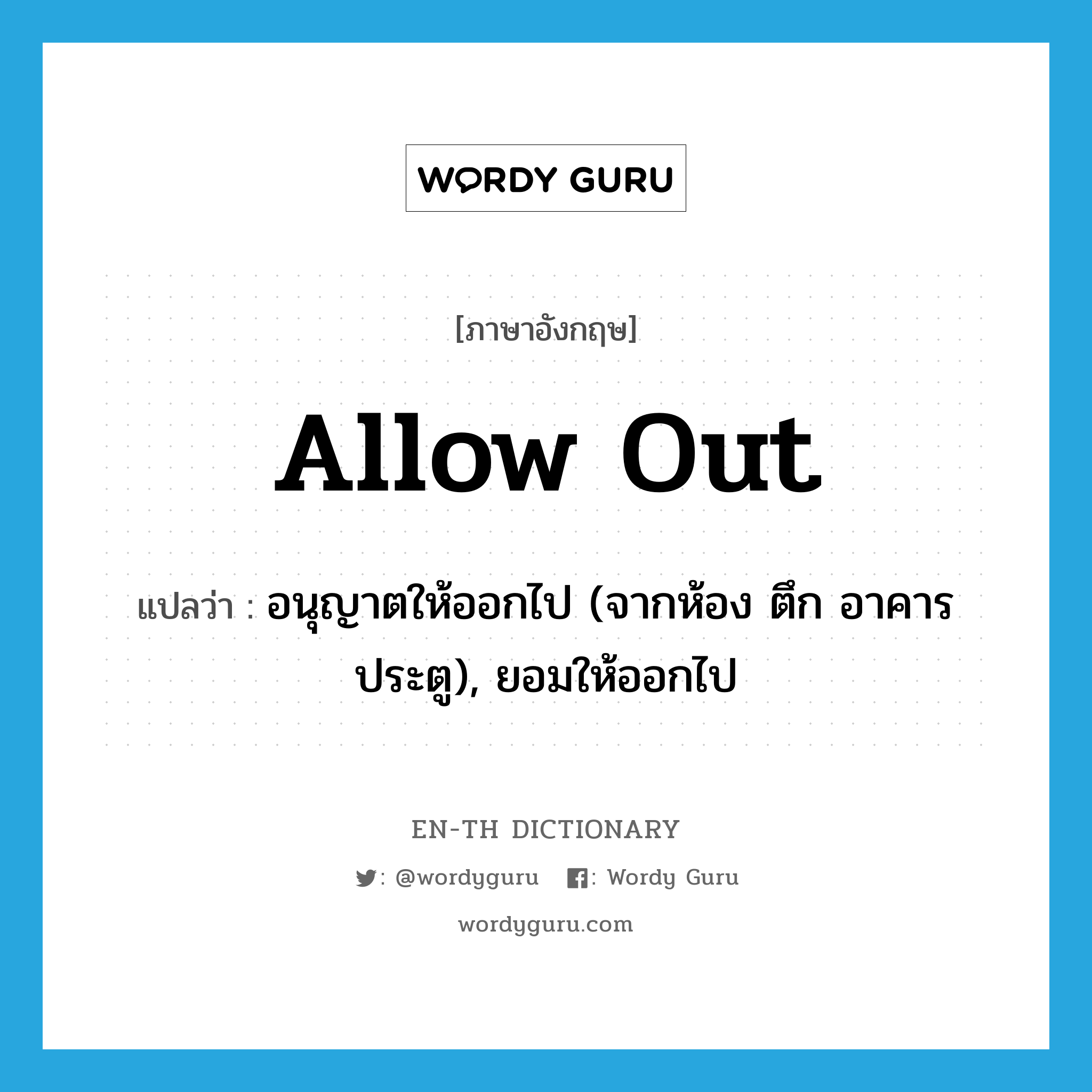 allow out แปลว่า?, คำศัพท์ภาษาอังกฤษ allow out แปลว่า อนุญาตให้ออกไป (จากห้อง ตึก อาคาร ประตู), ยอมให้ออกไป ประเภท PHRV หมวด PHRV