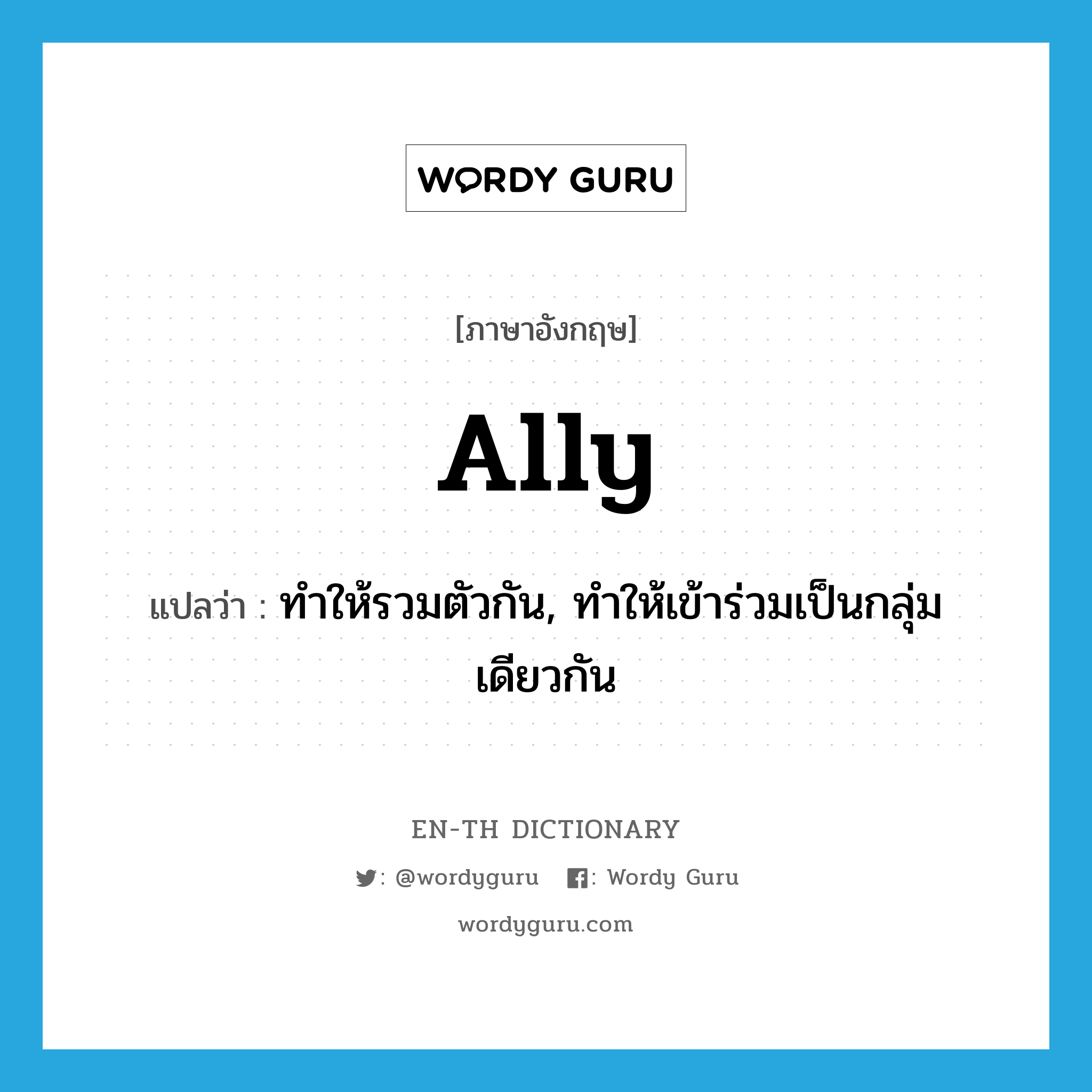 ally แปลว่า? คำศัพท์ในกลุ่มประเภท vt, คำศัพท์ภาษาอังกฤษ ally แปลว่า ทำให้รวมตัวกัน, ทำให้เข้าร่วมเป็นกลุ่มเดียวกัน ประเภท VT หมวด VT