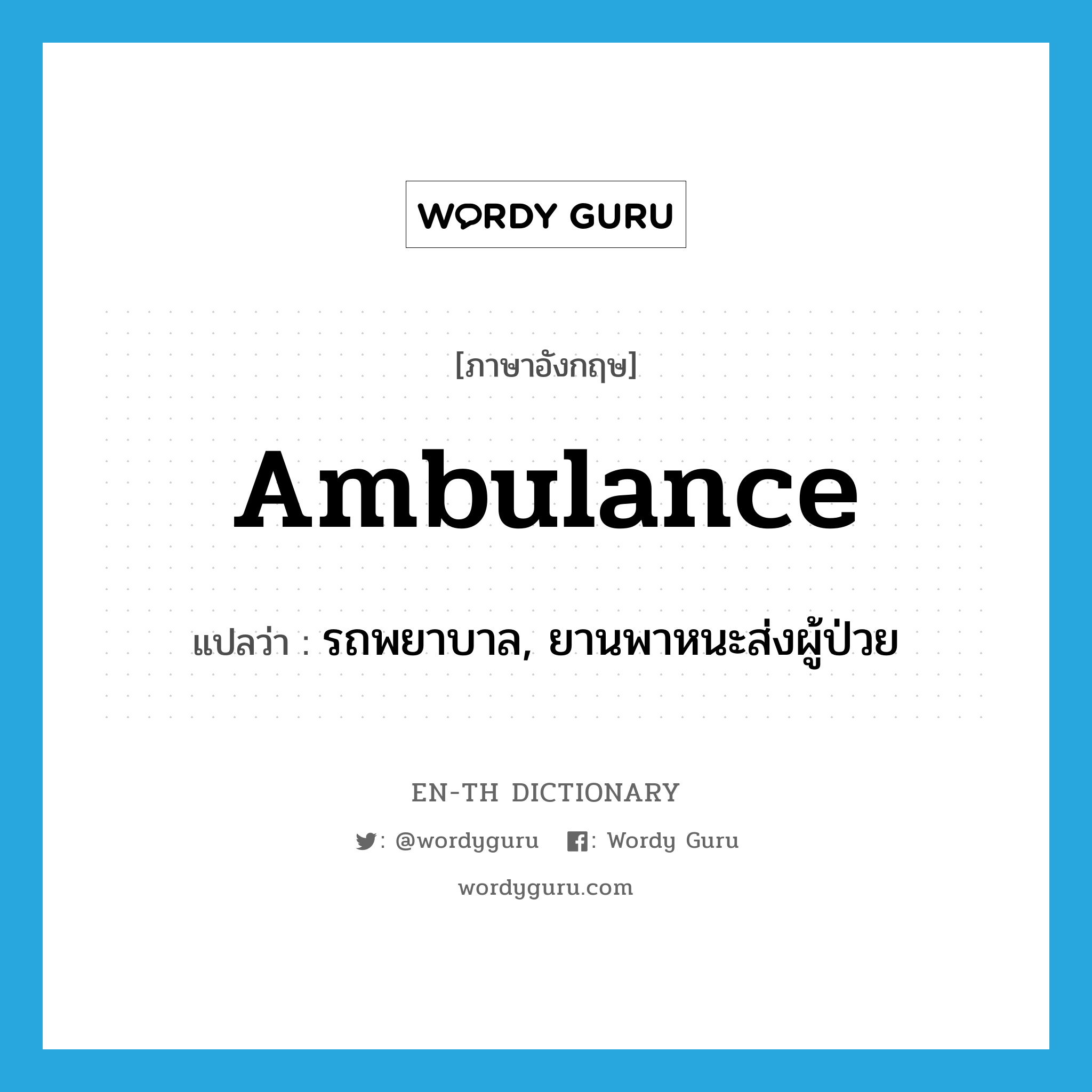 ambulance แปลว่า?, คำศัพท์ภาษาอังกฤษ ambulance แปลว่า รถพยาบาล, ยานพาหนะส่งผู้ป่วย ประเภท N หมวด N