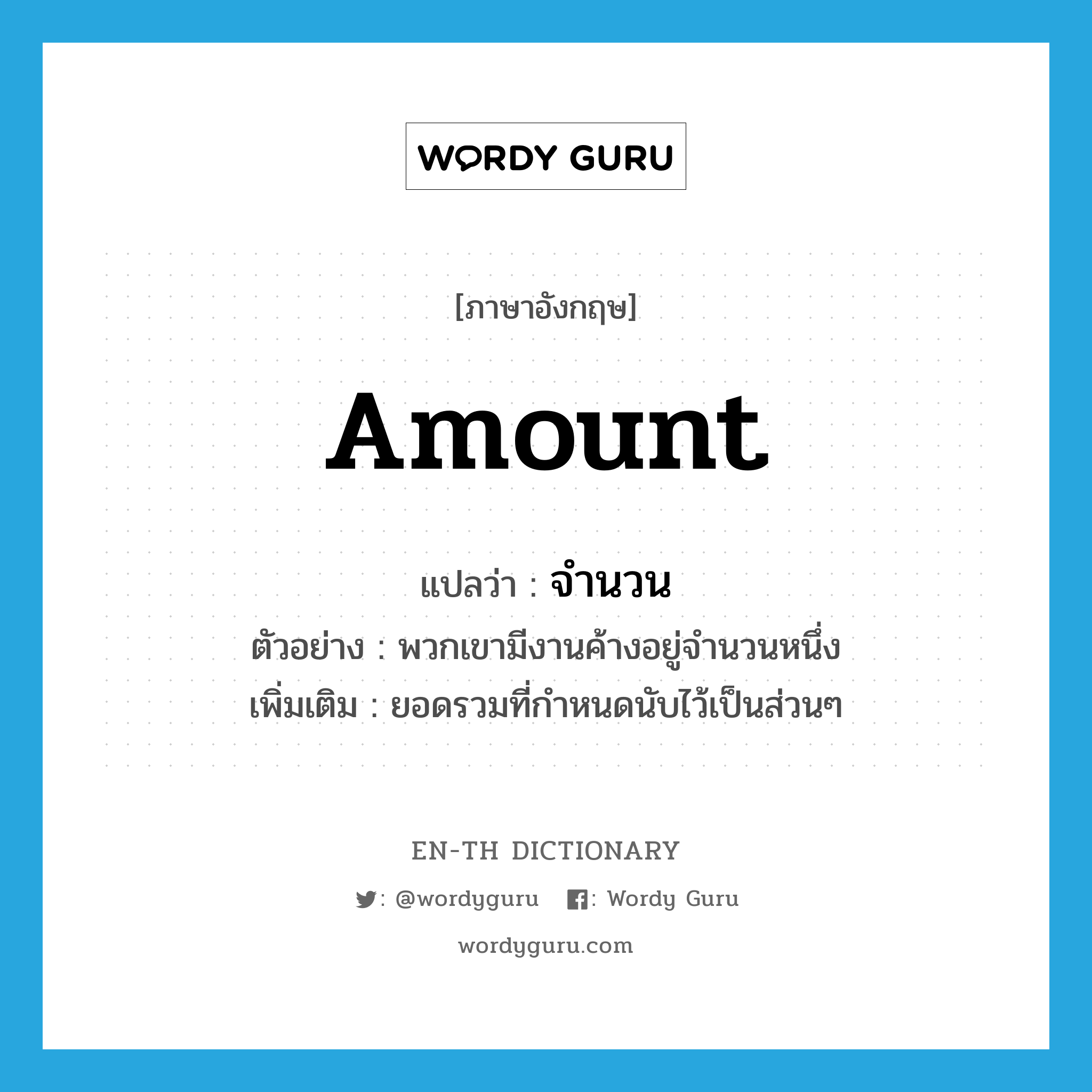 amount แปลว่า?, คำศัพท์ภาษาอังกฤษ amount แปลว่า จำนวน ประเภท N ตัวอย่าง พวกเขามีงานค้างอยู่จำนวนหนึ่ง เพิ่มเติม ยอดรวมที่กำหนดนับไว้เป็นส่วนๆ หมวด N