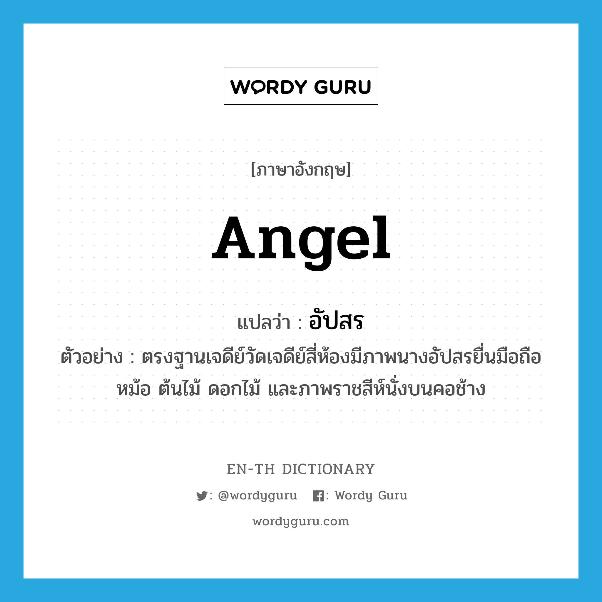 angel แปลว่า?, คำศัพท์ภาษาอังกฤษ angel แปลว่า อัปสร ประเภท N ตัวอย่าง ตรงฐานเจดีย์วัดเจดีย์สี่ห้องมีภาพนางอัปสรยื่นมือถือหม้อ ต้นไม้ ดอกไม้ และภาพราชสีห์นั่งบนคอช้าง หมวด N