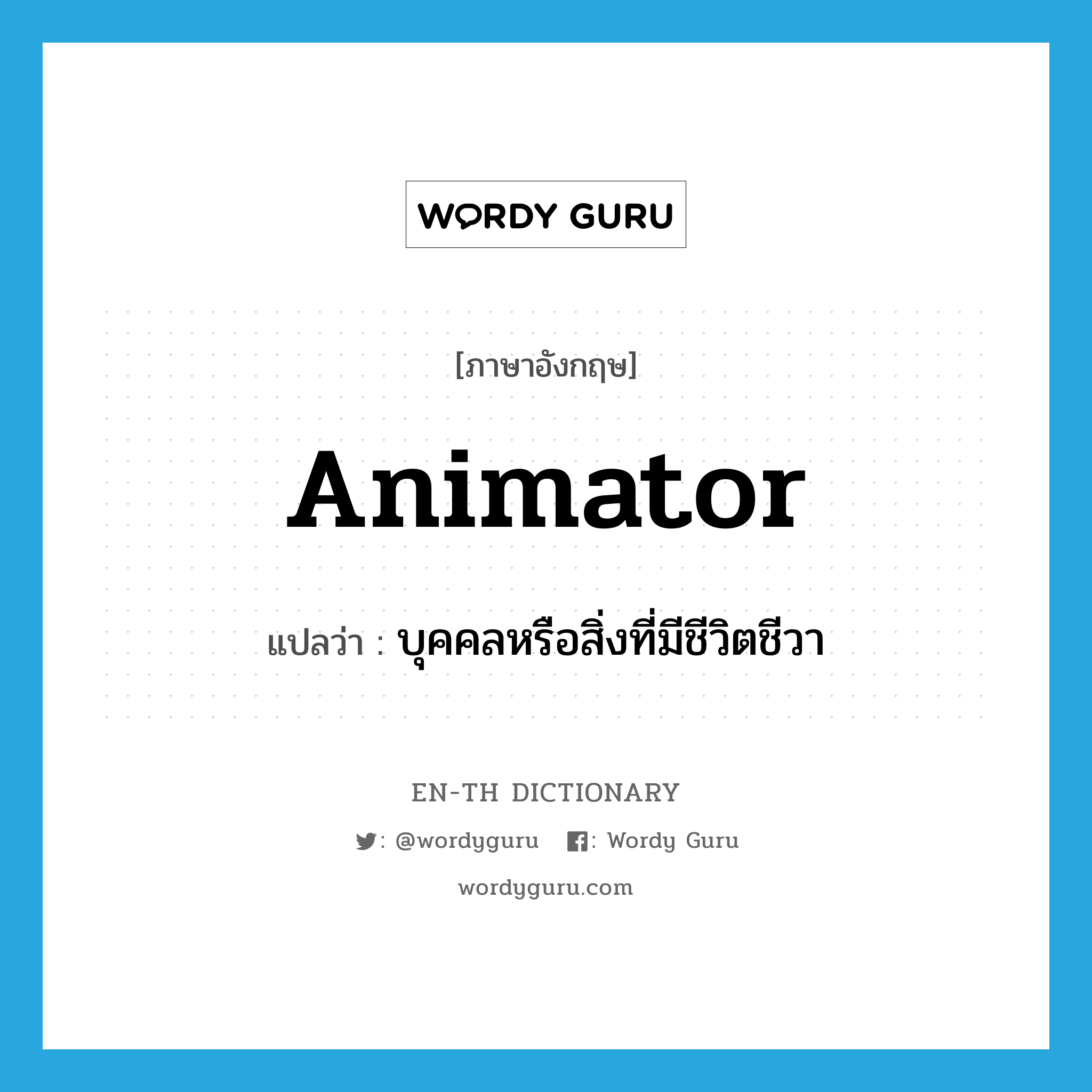 animator แปลว่า?, คำศัพท์ภาษาอังกฤษ animator แปลว่า บุคคลหรือสิ่งที่มีชีวิตชีวา ประเภท N หมวด N