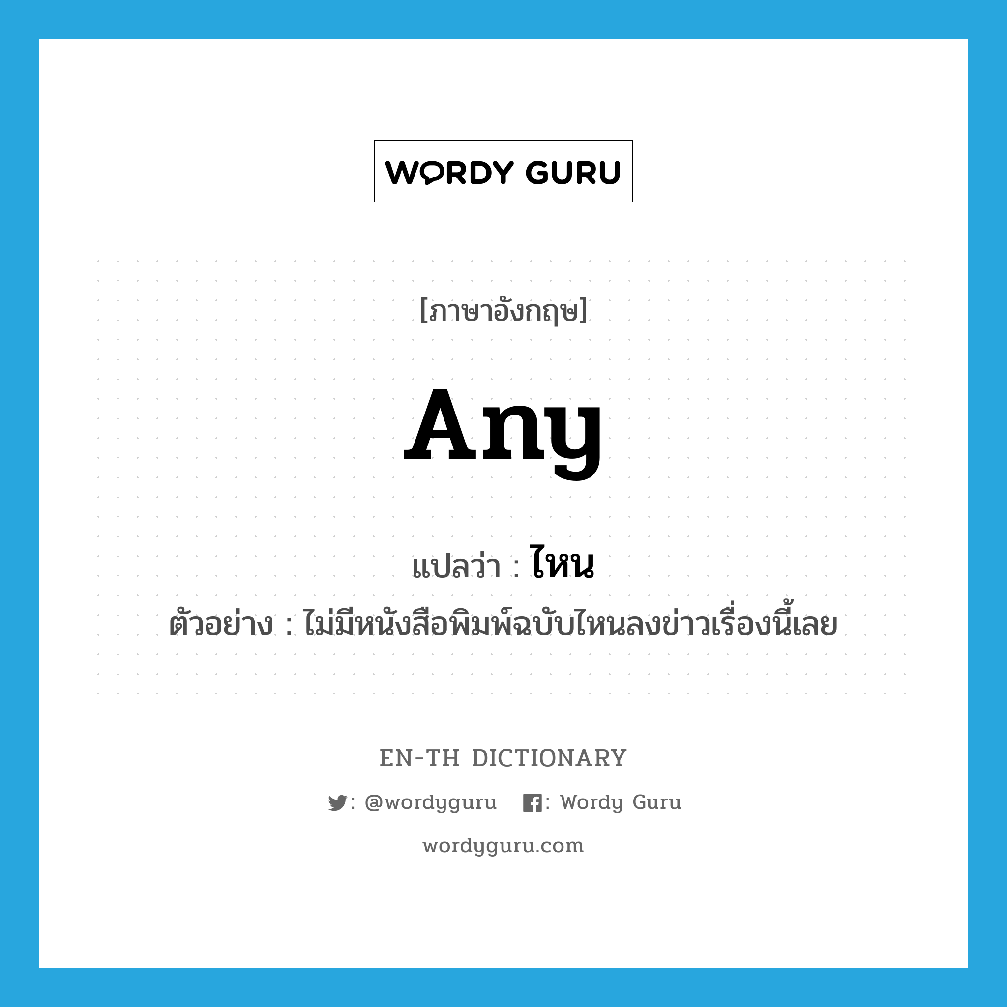 any แปลว่า?, คำศัพท์ภาษาอังกฤษ any แปลว่า ไหน ประเภท DET ตัวอย่าง ไม่มีหนังสือพิมพ์ฉบับไหนลงข่าวเรื่องนี้เลย หมวด DET