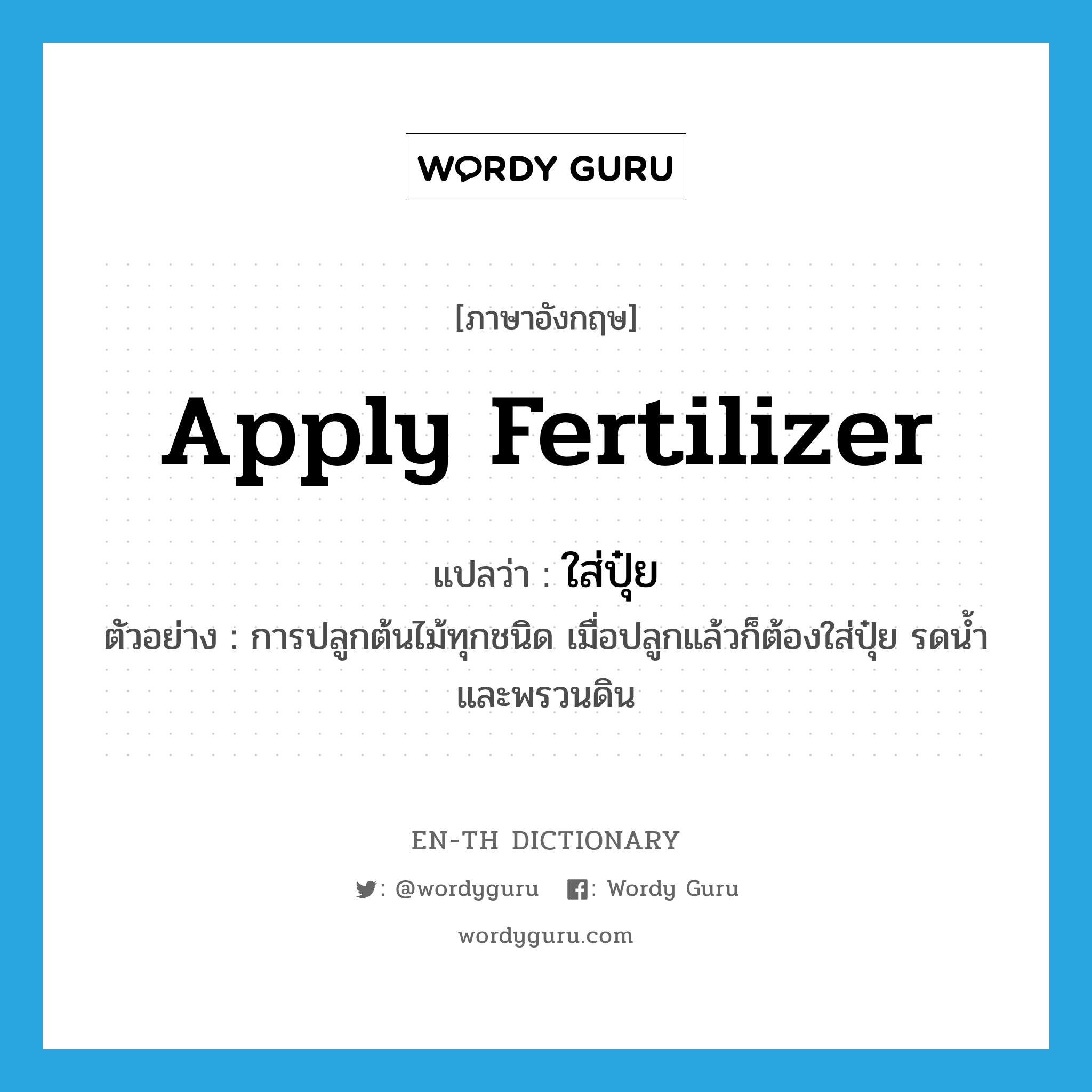 apply fertilizer แปลว่า?, คำศัพท์ภาษาอังกฤษ apply fertilizer แปลว่า ใส่ปุ๋ย ประเภท V ตัวอย่าง การปลูกต้นไม้ทุกชนิด เมื่อปลูกแล้วก็ต้องใส่ปุ๋ย รดน้ำ และพรวนดิน หมวด V