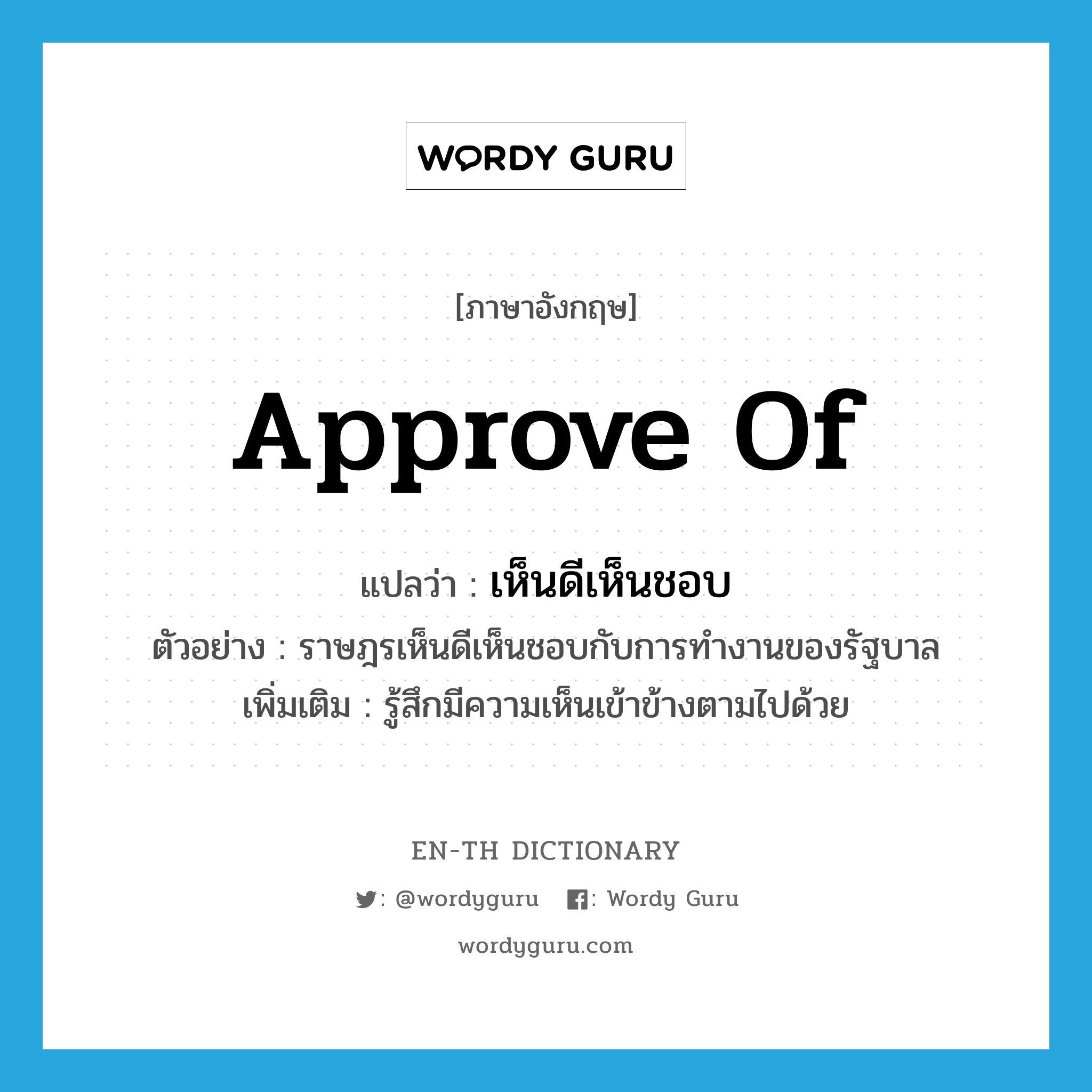 approve of แปลว่า?, คำศัพท์ภาษาอังกฤษ approve of แปลว่า เห็นดีเห็นชอบ ประเภท V ตัวอย่าง ราษฎรเห็นดีเห็นชอบกับการทำงานของรัฐบาล เพิ่มเติม รู้สึกมีความเห็นเข้าข้างตามไปด้วย หมวด V