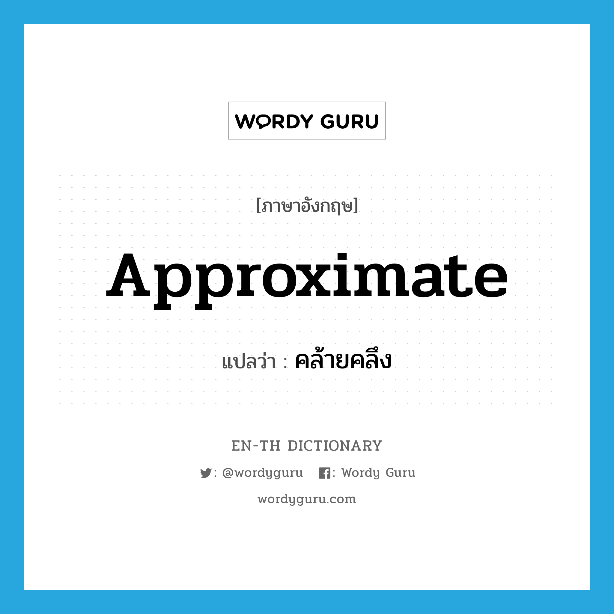 approximate แปลว่า?, คำศัพท์ภาษาอังกฤษ approximate แปลว่า คล้ายคลึง ประเภท ADJ หมวด ADJ