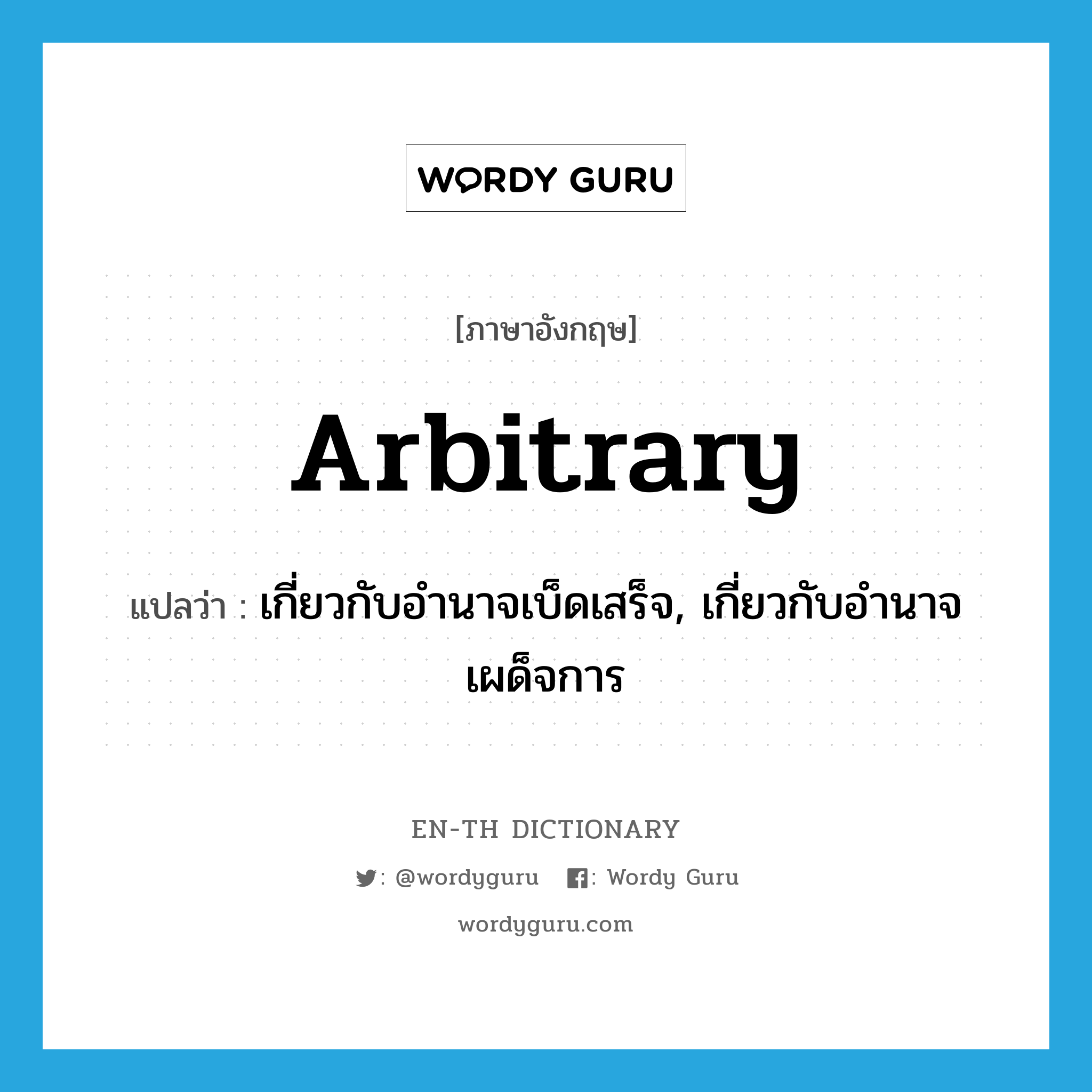 arbitrary แปลว่า?, คำศัพท์ภาษาอังกฤษ arbitrary แปลว่า เกี่ยวกับอำนาจเบ็ดเสร็จ, เกี่ยวกับอำนาจเผด็จการ ประเภท ADJ หมวด ADJ