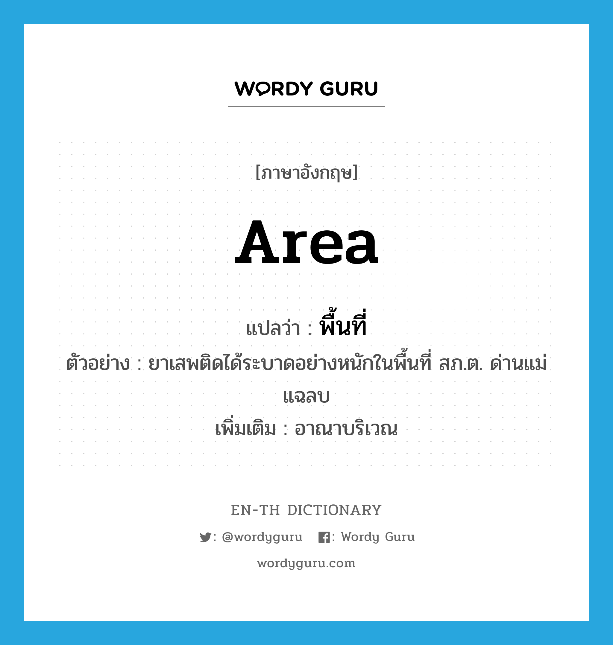 area แปลว่า?, คำศัพท์ภาษาอังกฤษ area แปลว่า พื้นที่ ประเภท N ตัวอย่าง ยาเสพติดได้ระบาดอย่างหนักในพื้นที่ สภ.ต. ด่านแม่แฉลบ เพิ่มเติม อาณาบริเวณ หมวด N