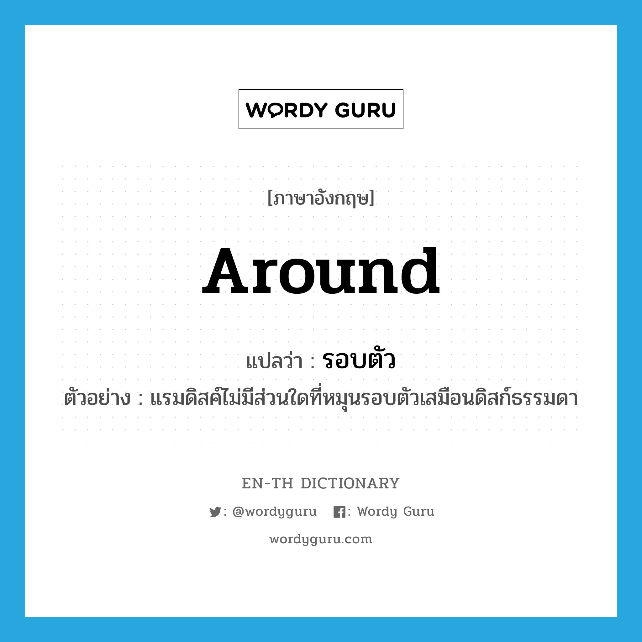 around แปลว่า?, คำศัพท์ภาษาอังกฤษ around แปลว่า รอบตัว ประเภท ADV ตัวอย่าง แรมดิสค์ไม่มีส่วนใดที่หมุนรอบตัวเสมือนดิสก์ธรรมดา หมวด ADV