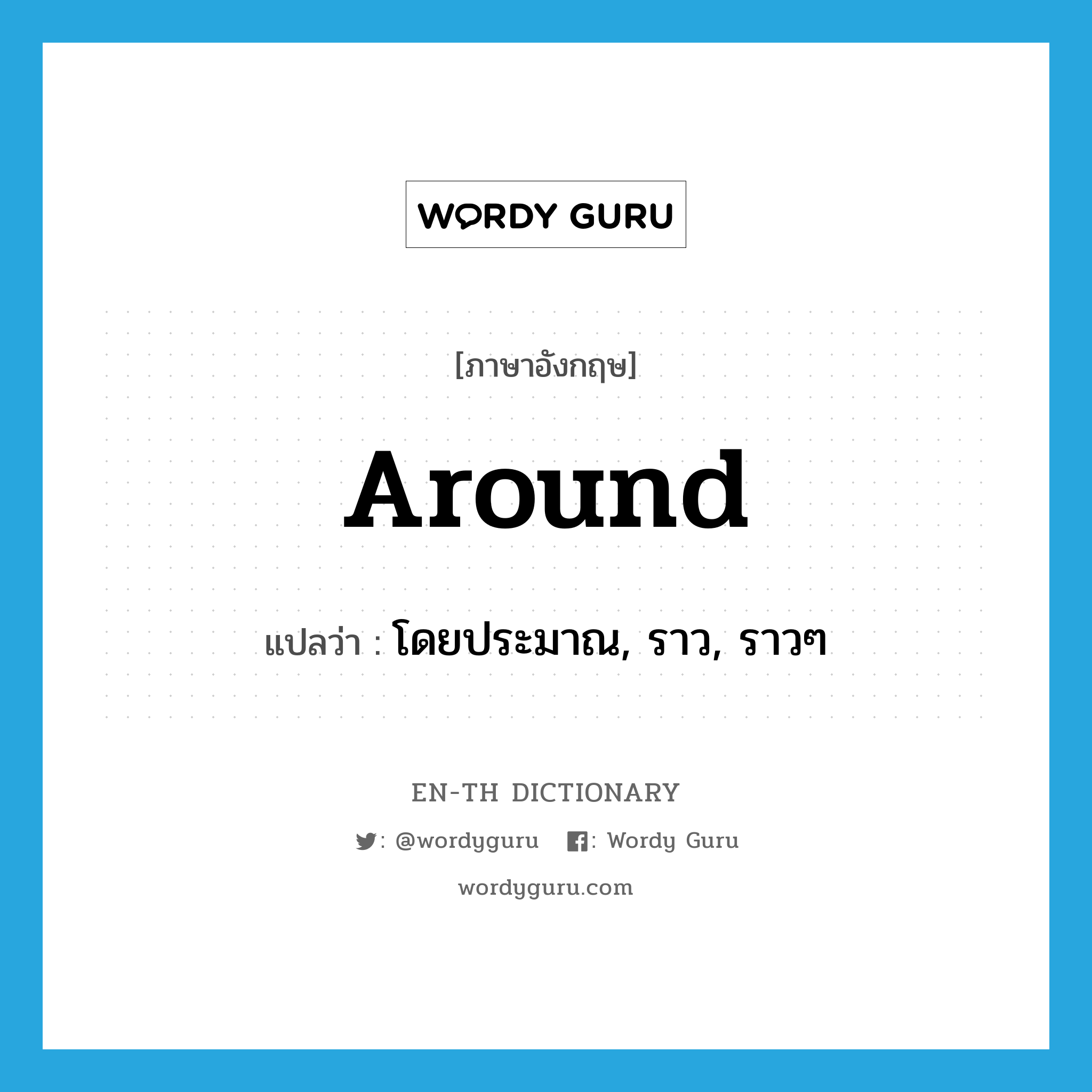 around แปลว่า?, คำศัพท์ภาษาอังกฤษ around แปลว่า โดยประมาณ, ราว, ราวๆ ประเภท ADV หมวด ADV