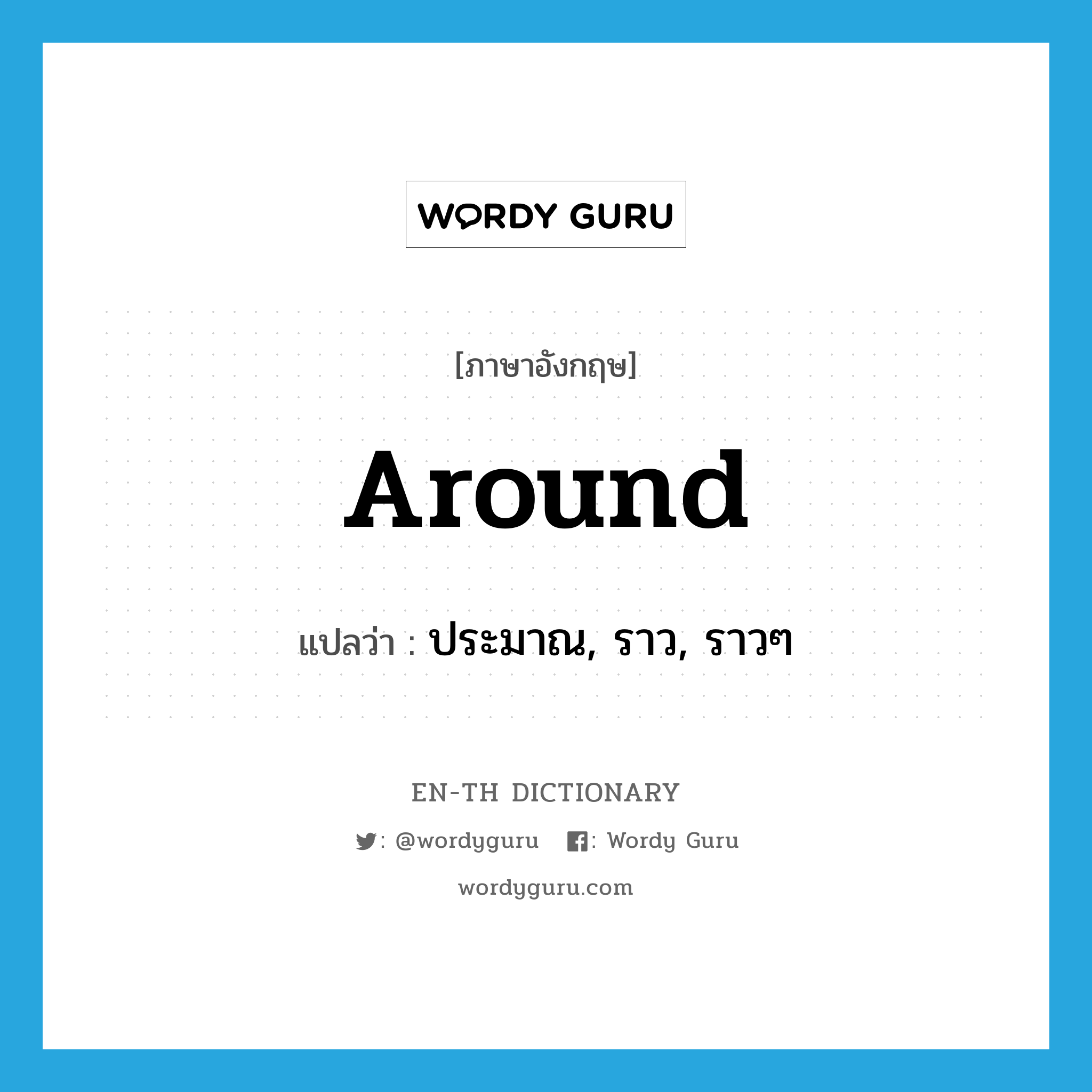 around แปลว่า?, คำศัพท์ภาษาอังกฤษ around แปลว่า ประมาณ, ราว, ราวๆ ประเภท PREP หมวด PREP