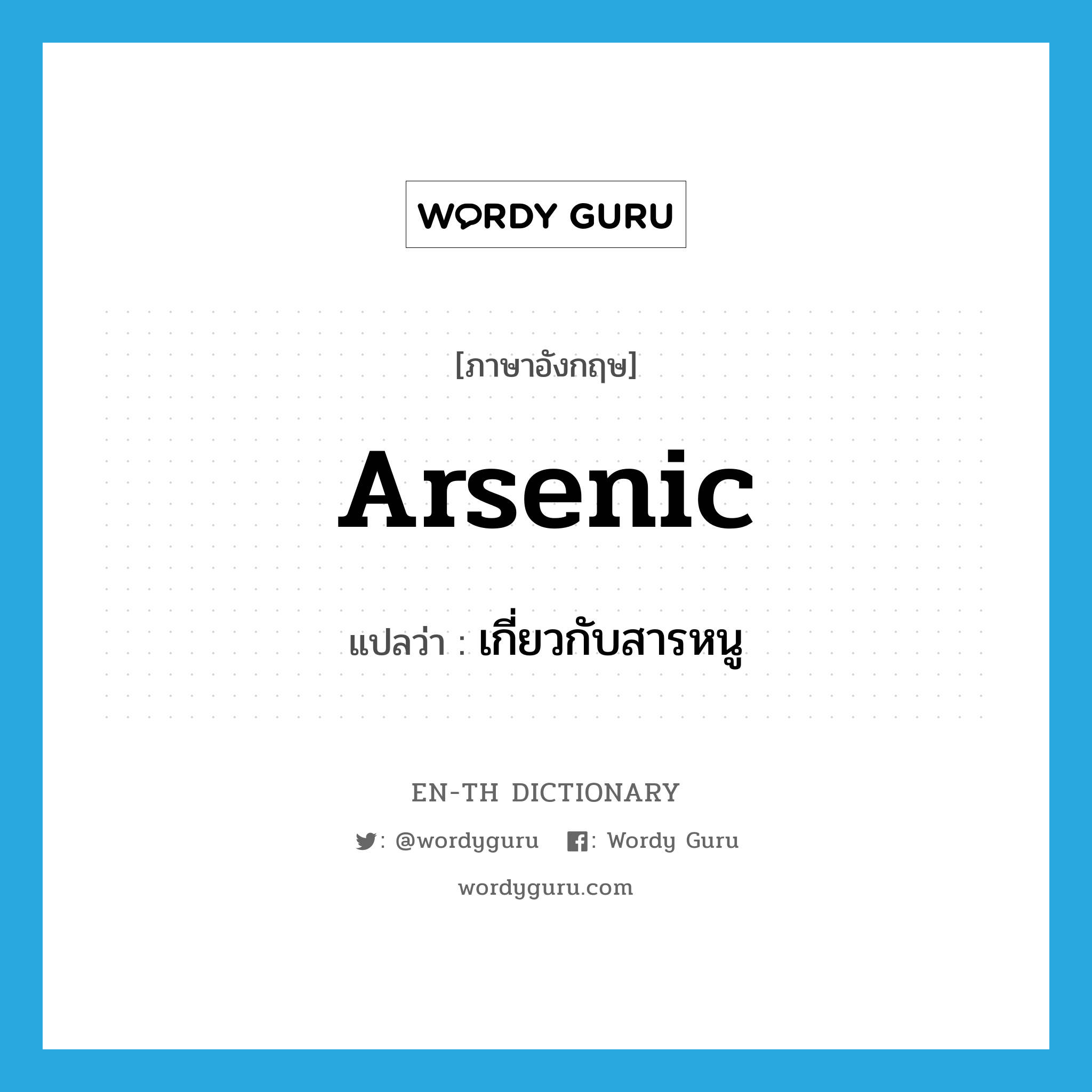 arsenic แปลว่า?, คำศัพท์ภาษาอังกฤษ arsenic แปลว่า เกี่ยวกับสารหนู ประเภท ADJ หมวด ADJ