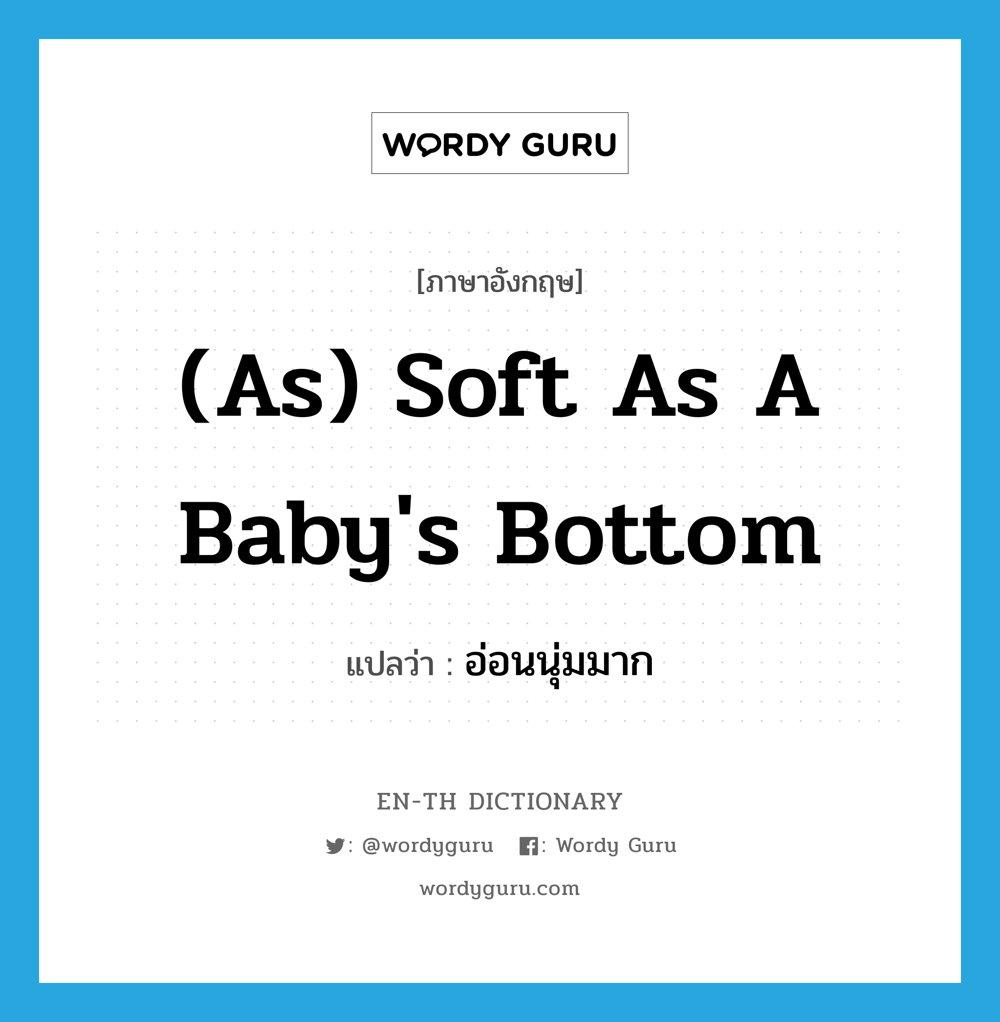 (as) soft as a baby&#39;s bottom แปลว่า?, คำศัพท์ภาษาอังกฤษ (as) soft as a baby&#39;s bottom แปลว่า อ่อนนุ่มมาก ประเภท IDM หมวด IDM