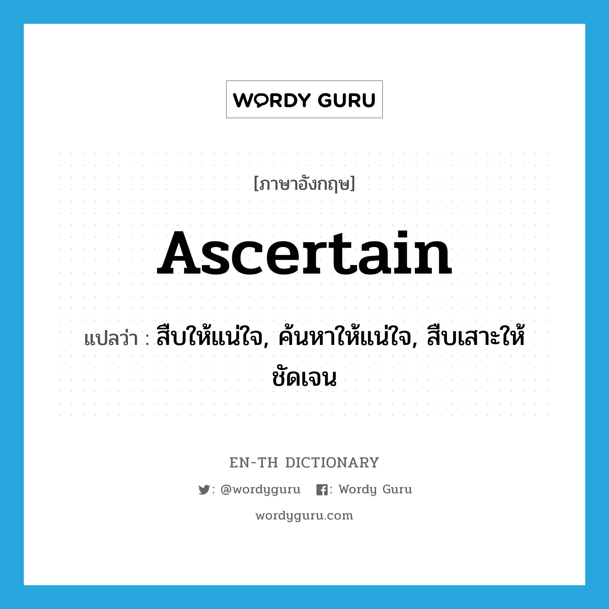 ascertain แปลว่า?, คำศัพท์ภาษาอังกฤษ ascertain แปลว่า สืบให้แน่ใจ, ค้นหาให้แน่ใจ, สืบเสาะให้ชัดเจน ประเภท VT หมวด VT