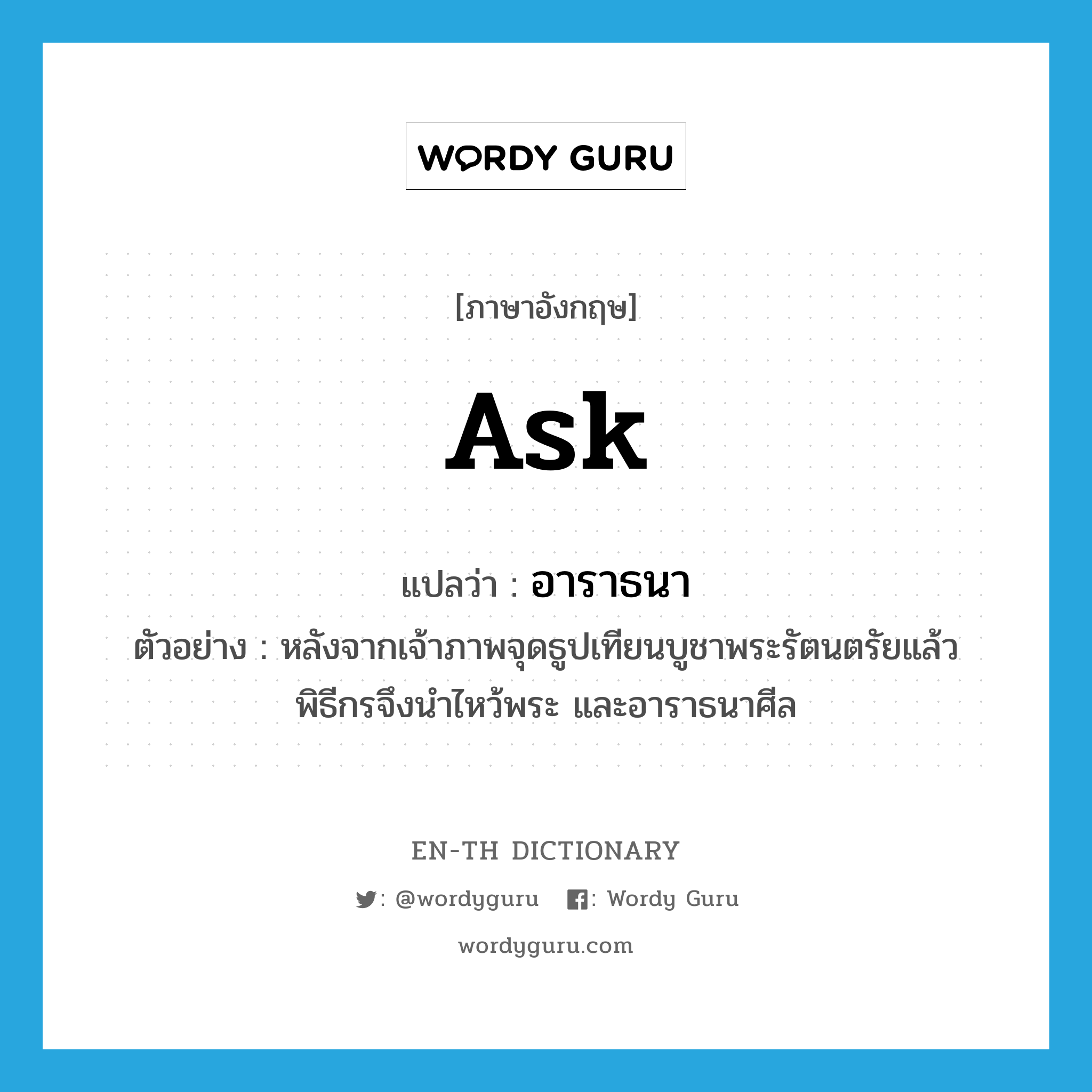 ask แปลว่า?, คำศัพท์ภาษาอังกฤษ ask แปลว่า อาราธนา ประเภท V ตัวอย่าง หลังจากเจ้าภาพจุดธูปเทียนบูชาพระรัตนตรัยแล้ว พิธีกรจึงนำไหว้พระ และอาราธนาศีล หมวด V