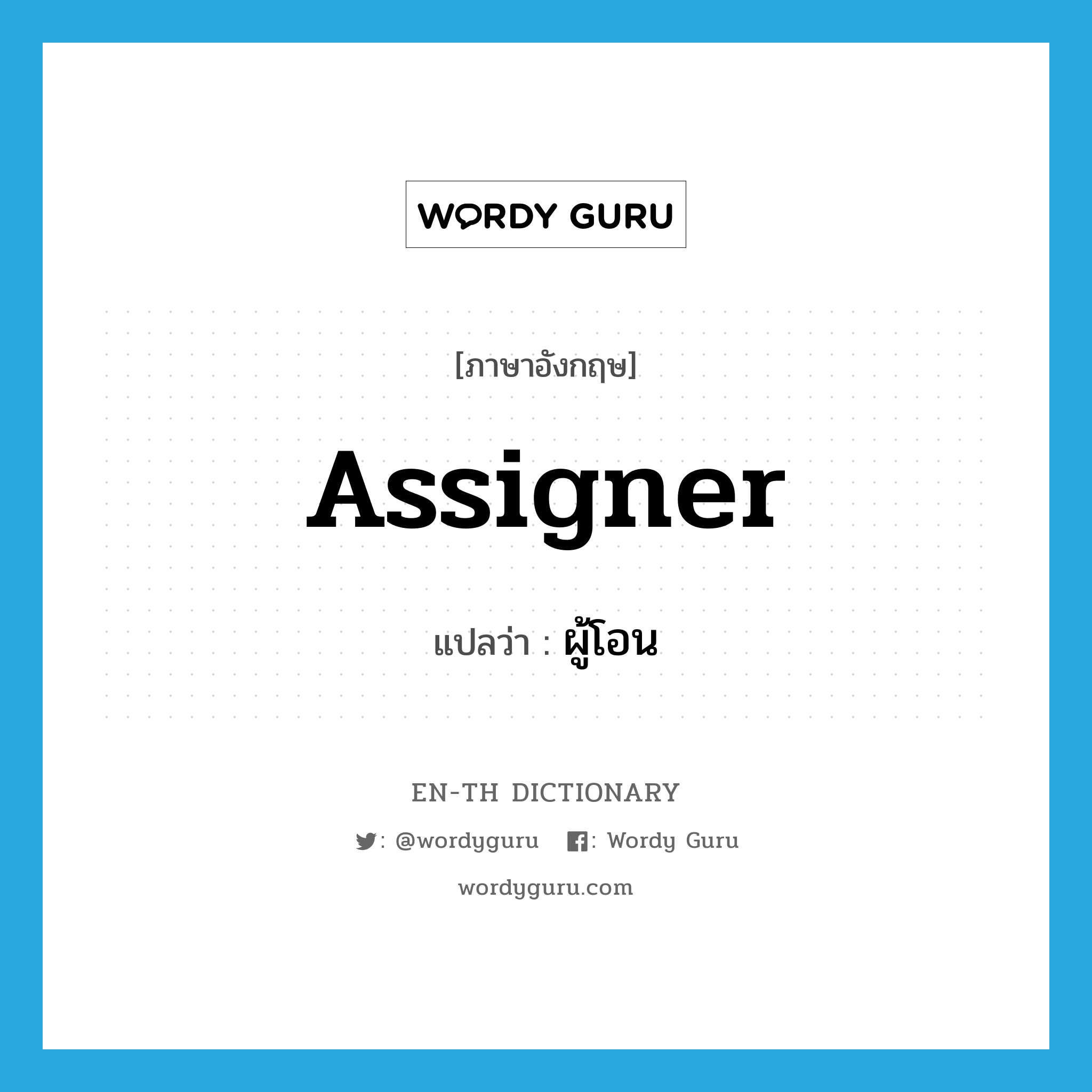 assigner แปลว่า?, คำศัพท์ภาษาอังกฤษ assigner แปลว่า ผู้โอน ประเภท N หมวด N