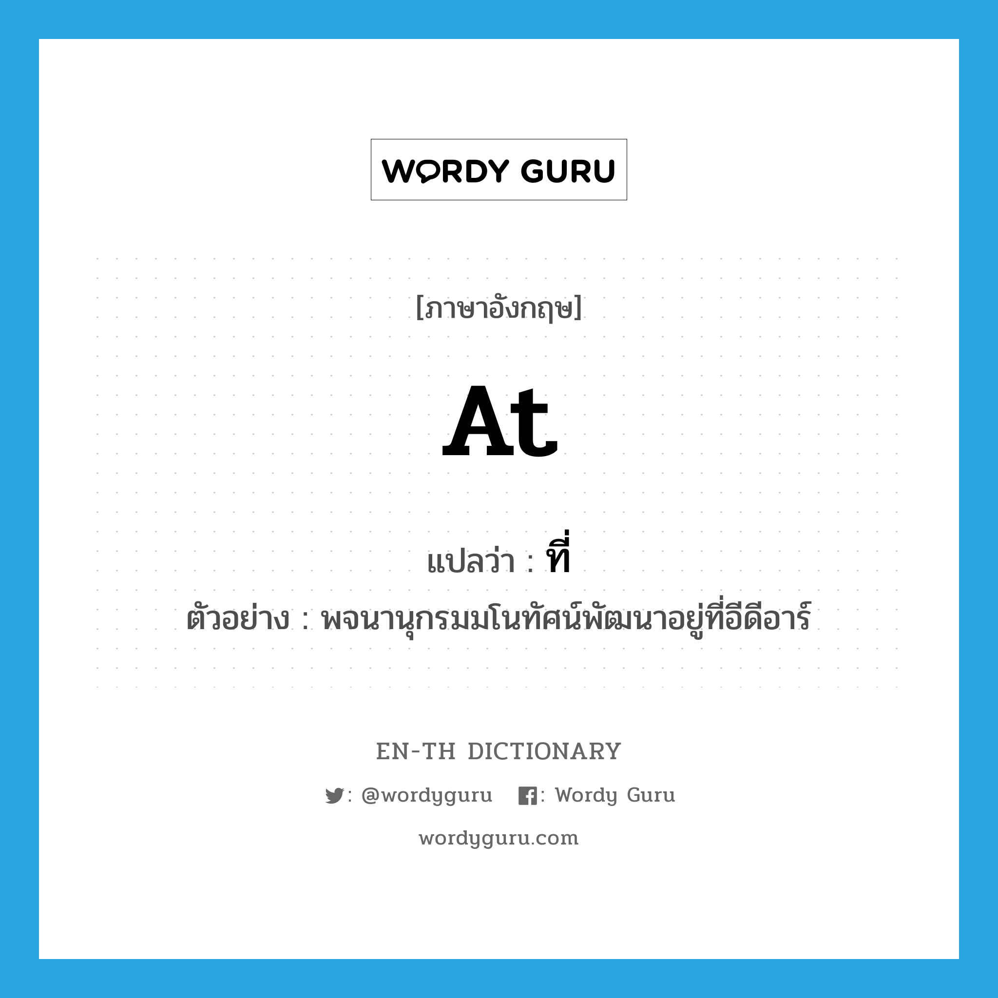 at แปลว่า?, คำศัพท์ภาษาอังกฤษ at แปลว่า ที่ ประเภท PREP ตัวอย่าง พจนานุกรมมโนทัศน์พัฒนาอยู่ที่อีดีอาร์ หมวด PREP