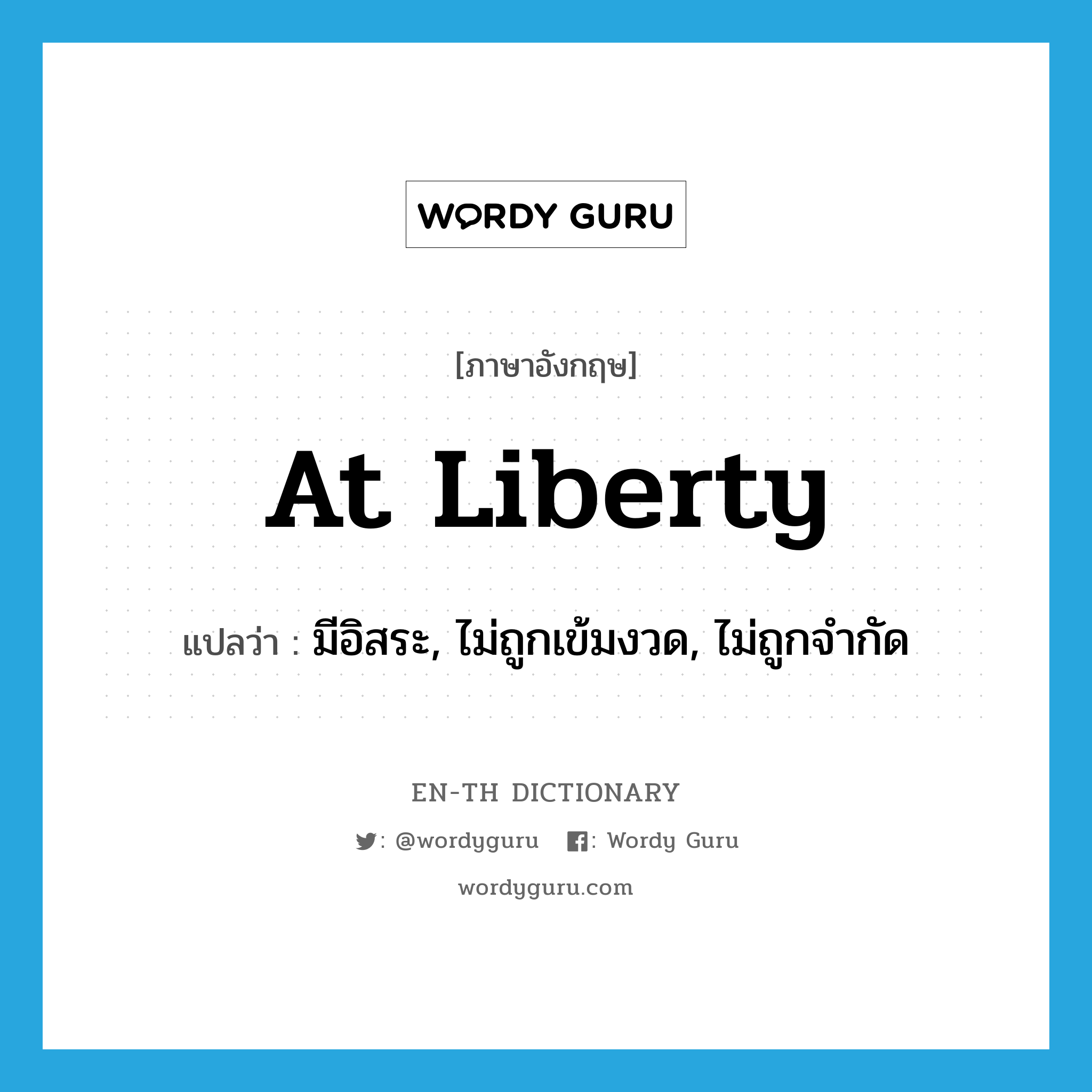 at liberty แปลว่า?, คำศัพท์ภาษาอังกฤษ at liberty แปลว่า มีอิสระ, ไม่ถูกเข้มงวด, ไม่ถูกจำกัด ประเภท IDM หมวด IDM