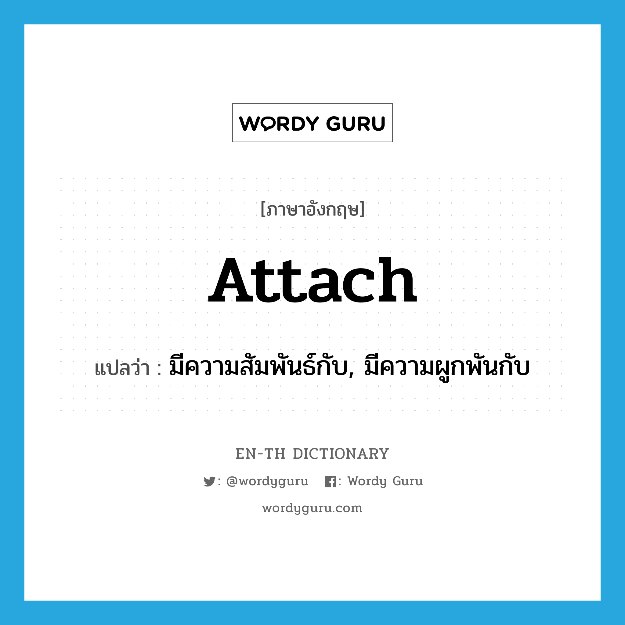 attach แปลว่า?, คำศัพท์ภาษาอังกฤษ attach แปลว่า มีความสัมพันธ์กับ, มีความผูกพันกับ ประเภท VT หมวด VT