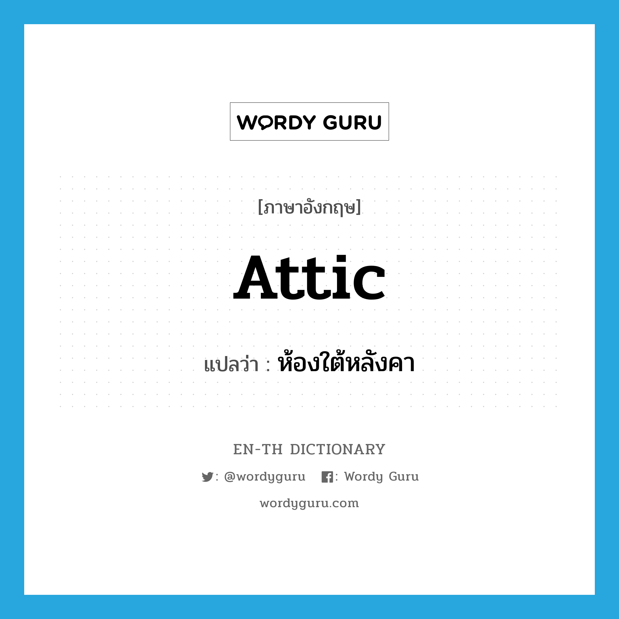 attic แปลว่า?, คำศัพท์ภาษาอังกฤษ attic แปลว่า ห้องใต้หลังคา ประเภท N หมวด N