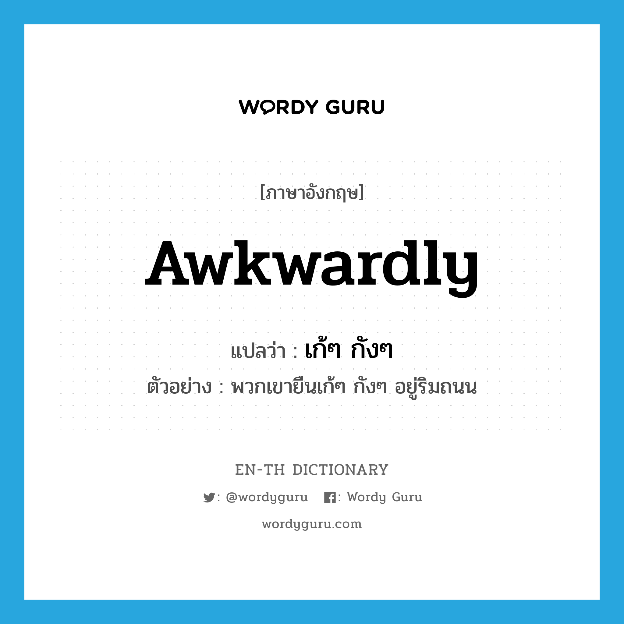 awkwardly แปลว่า?, คำศัพท์ภาษาอังกฤษ awkwardly แปลว่า เก้ๆ กังๆ ประเภท ADV ตัวอย่าง พวกเขายืนเก้ๆ กังๆ อยู่ริมถนน หมวด ADV