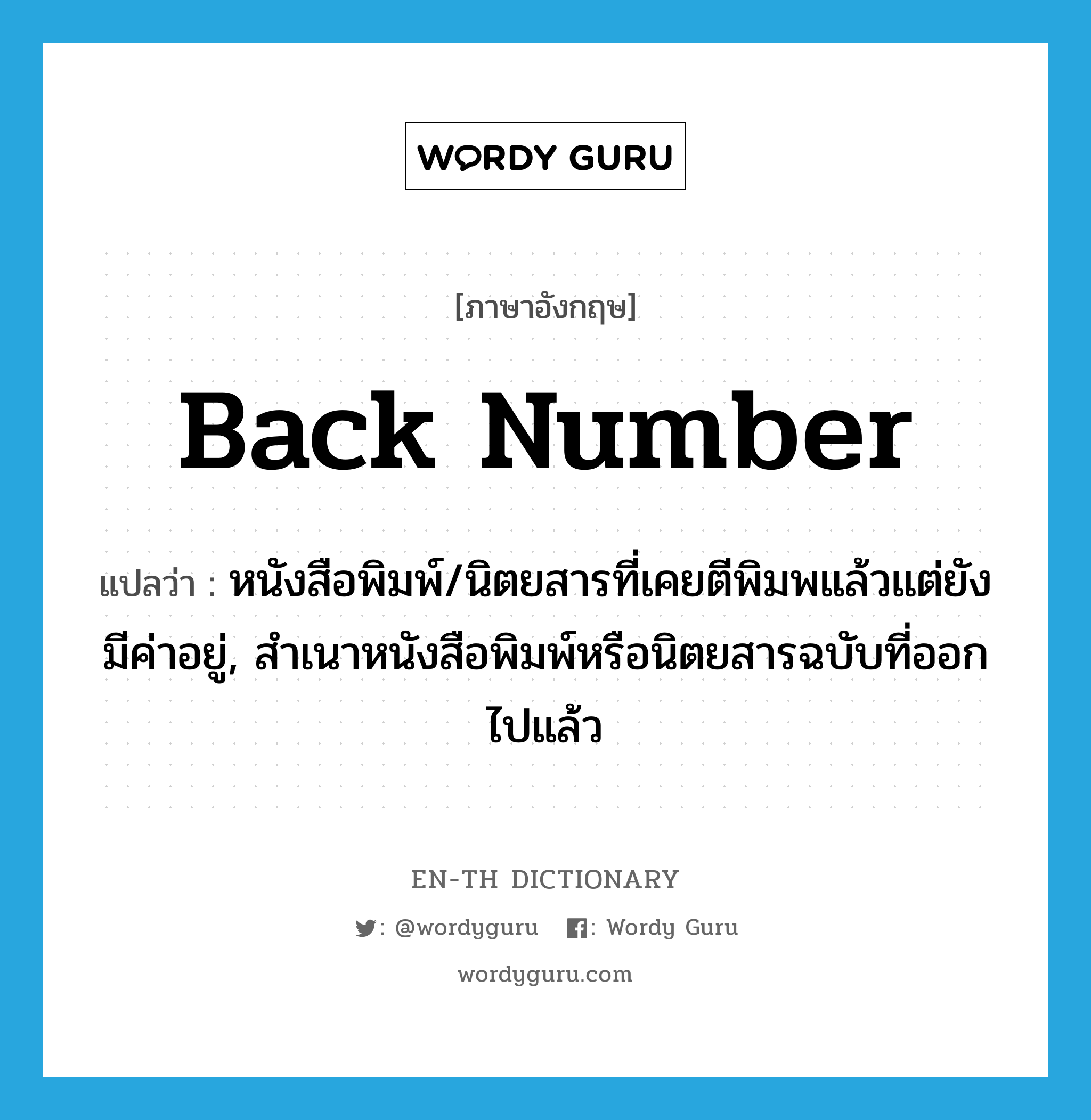 back number แปลว่า?, คำศัพท์ภาษาอังกฤษ back number แปลว่า หนังสือพิมพ์/นิตยสารที่เคยตีพิมพแล้วแต่ยังมีค่าอยู่, สำเนาหนังสือพิมพ์หรือนิตยสารฉบับที่ออกไปแล้ว ประเภท N หมวด N