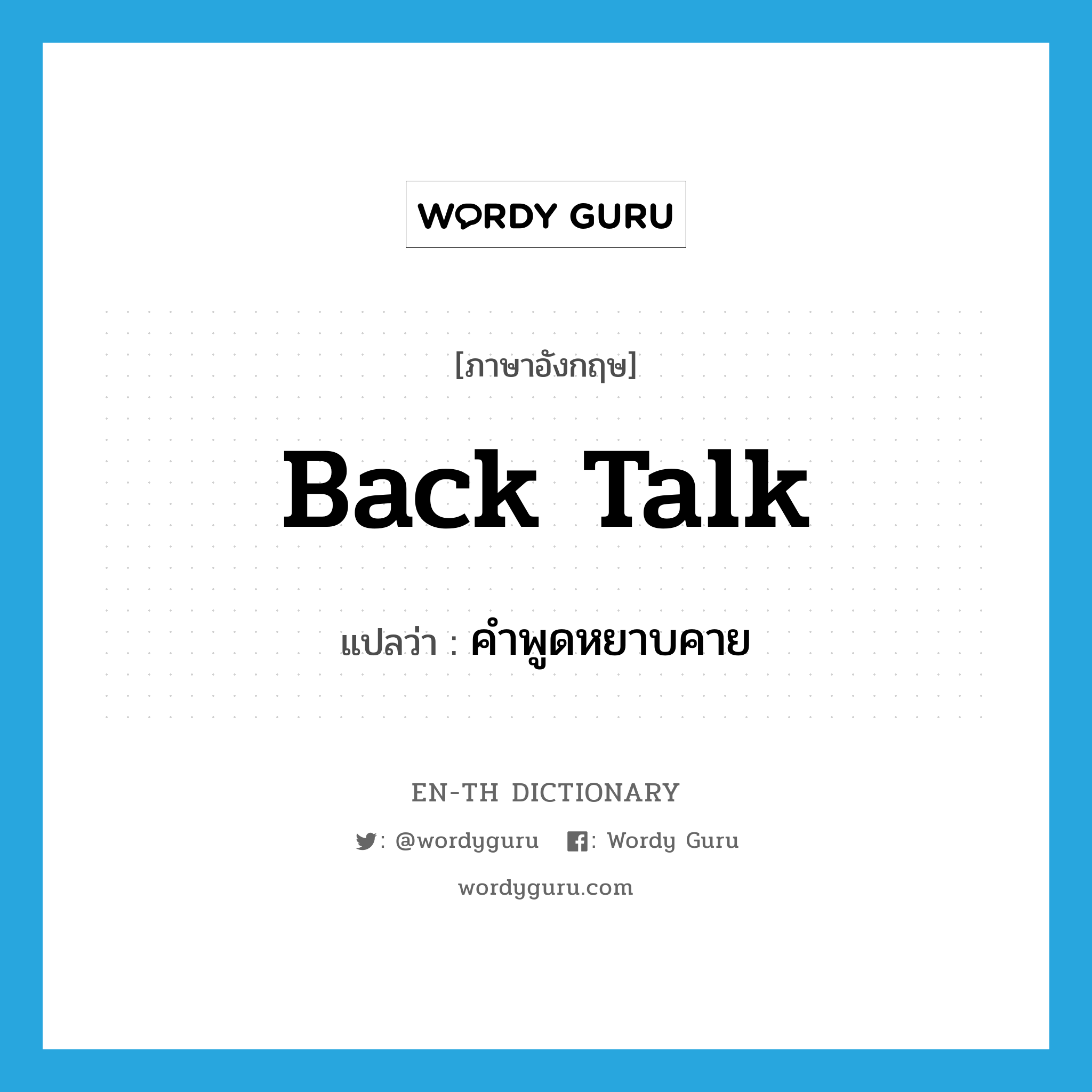 back talk แปลว่า?, คำศัพท์ภาษาอังกฤษ back talk แปลว่า คำพูดหยาบคาย ประเภท N หมวด N